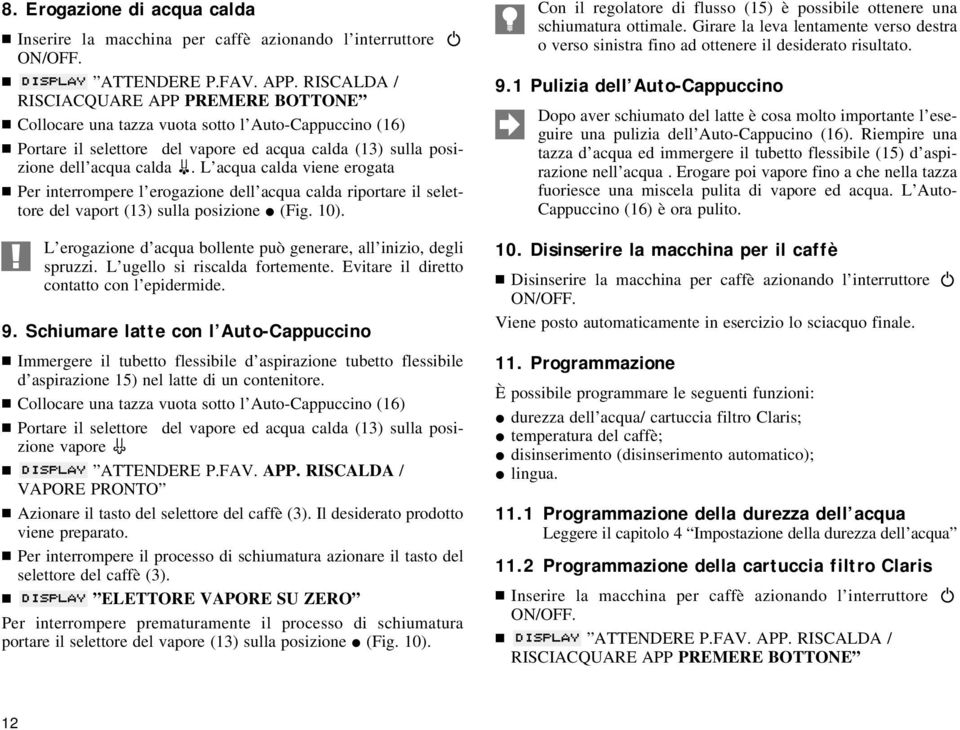 L acqua calda viene erogata Per interrompere l erogazione dell acqua calda riportare il selettore del vaport (13) sulla posizione (Fig. 10).