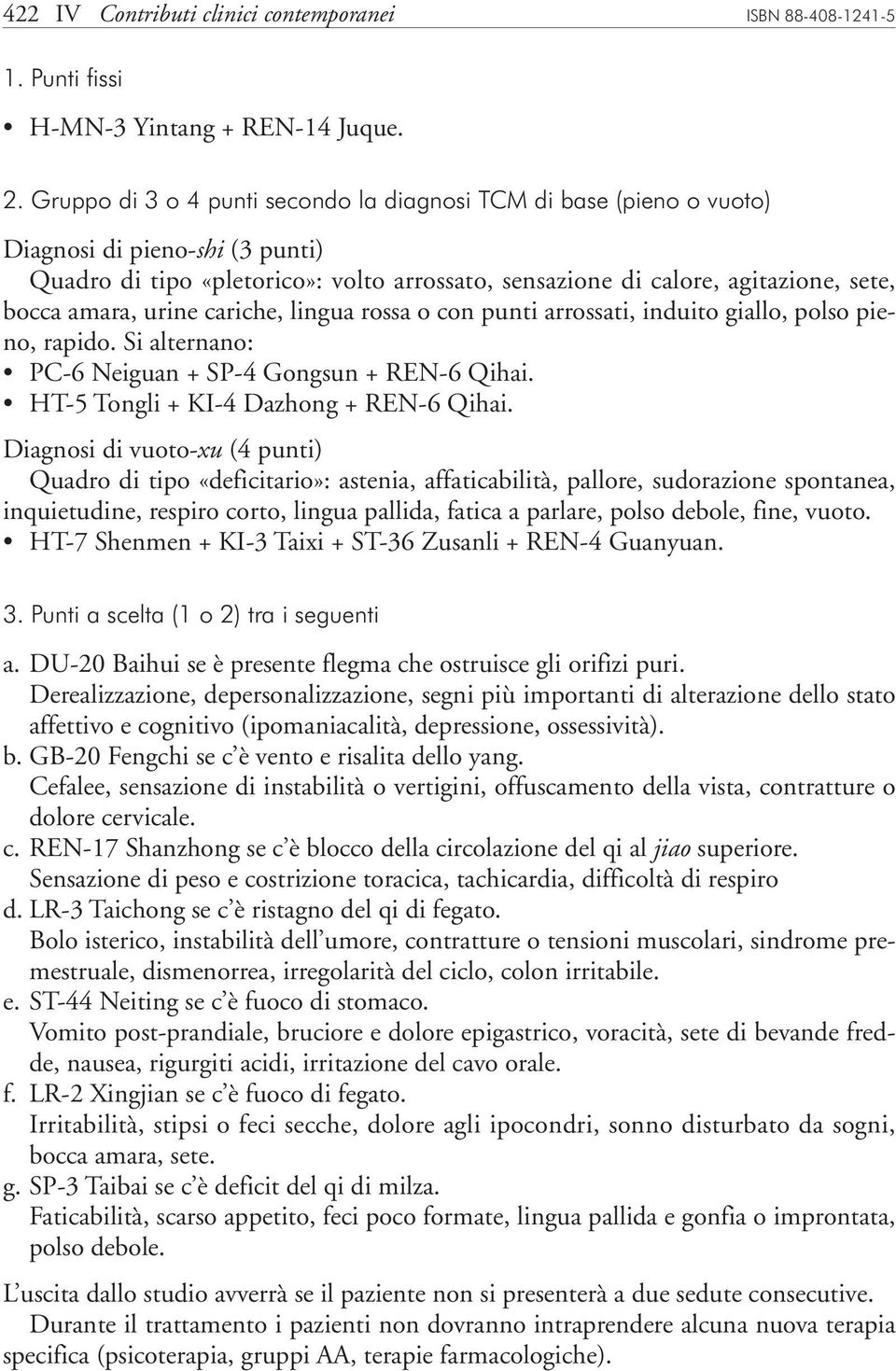 urine cariche, lingua rossa o con punti arrossati, induito giallo, polso pieno, rapido. Si alternano: PC-6 Neiguan + SP-4 Gongsun + REN-6 Qihai. HT-5 Tongli + KI-4 Dazhong + REN-6 Qihai.