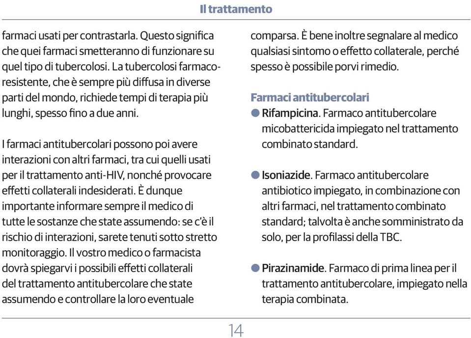 I farmaci antitubercolari possono poi avere interazioni con altri farmaci, tra cui quelli usati per il trattamento anti-hiv, nonché provocare effetti collaterali indesiderati.