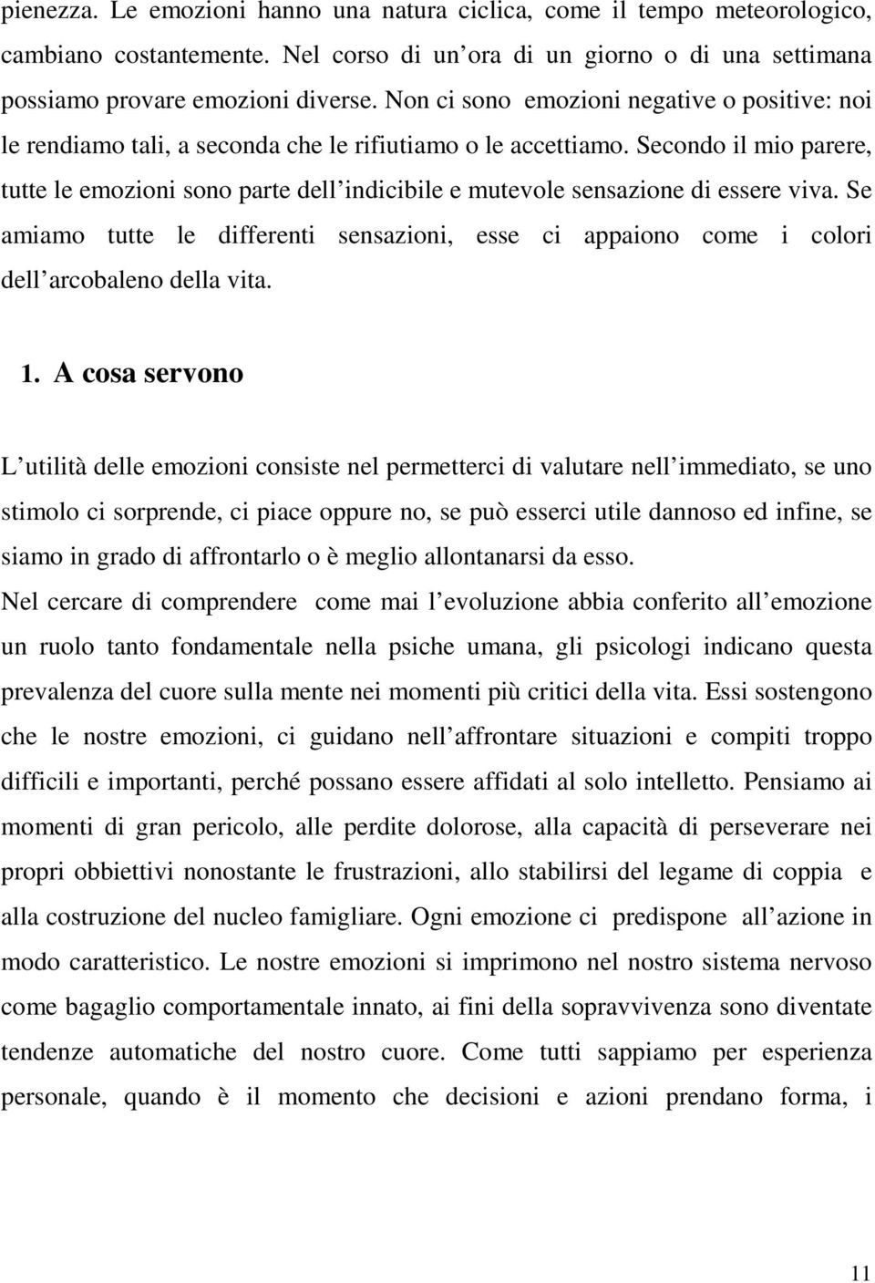 Secondo il mio parere, tutte le emozioni sono parte dell indicibile e mutevole sensazione di essere viva.