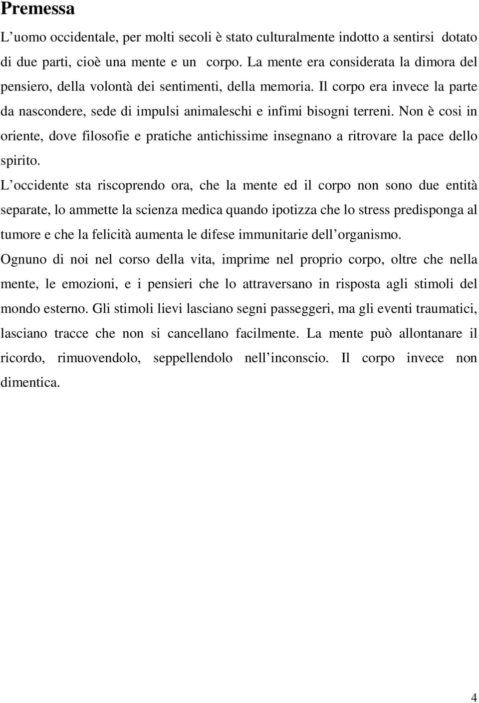 Non è cosi in oriente, dove filosofie e pratiche antichissime insegnano a ritrovare la pace dello spirito.