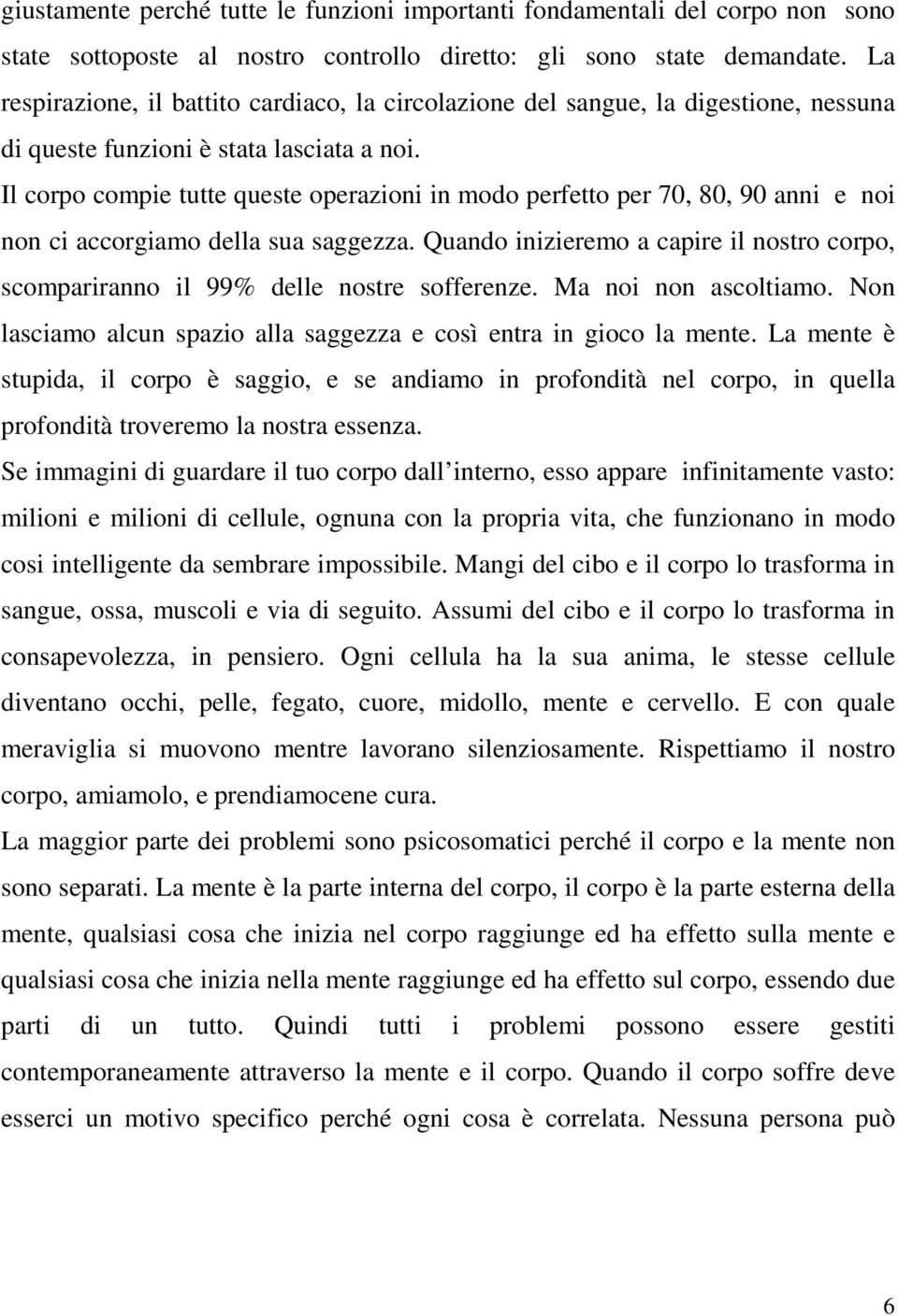 Il corpo compie tutte queste operazioni in modo perfetto per 70, 80, 90 anni e noi non ci accorgiamo della sua saggezza.