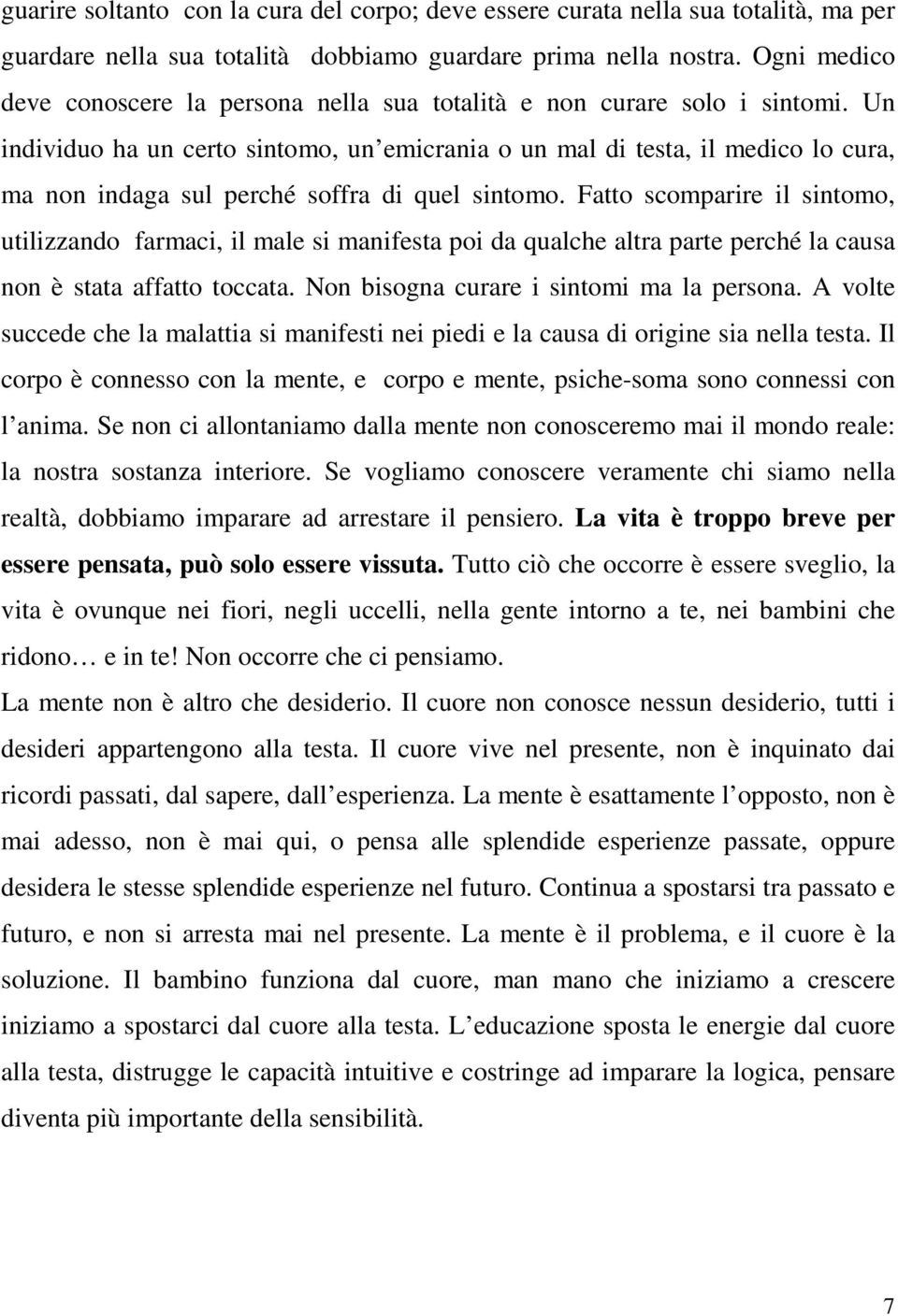 Un individuo ha un certo sintomo, un emicrania o un mal di testa, il medico lo cura, ma non indaga sul perché soffra di quel sintomo.