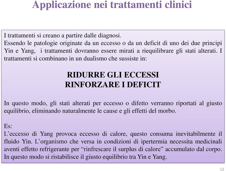 I trattamenti si combinano in un dualismo che sussiste in: RIDURRE GLI ECCESSI RINFORZARE I DEFICIT In questo modo, gli stati alterati per eccesso o difetto verranno riportati al giusto equilibrio,