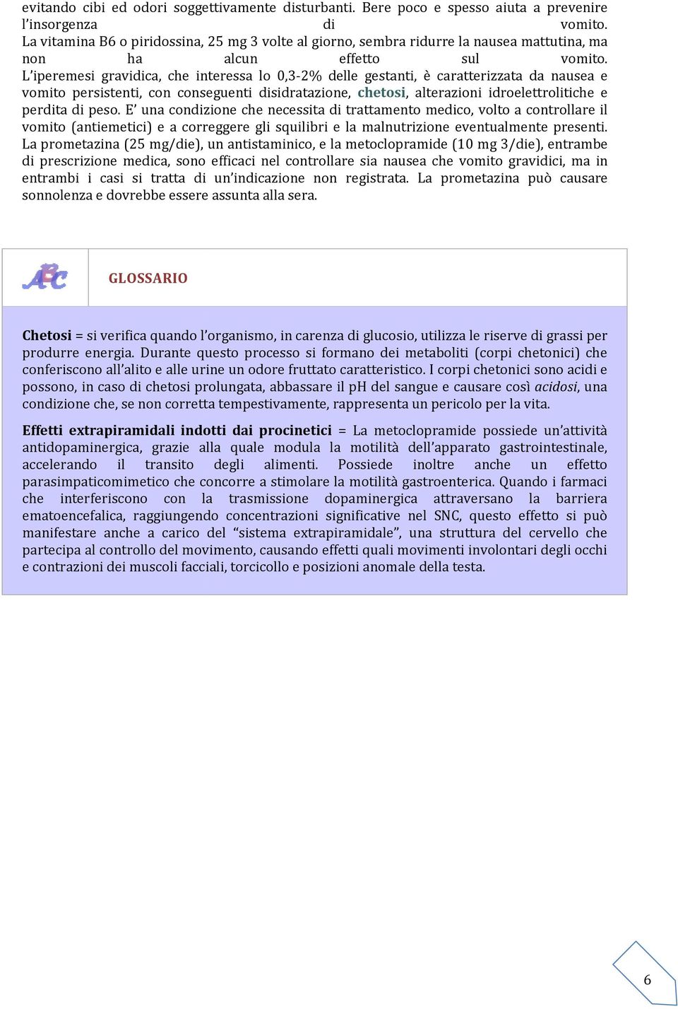 L iperemesi gravidica, che interessa lo 0,3-2% delle gestanti, è caratterizzata da nausea e vomito persistenti, con conseguenti disidratazione, chetosi,, alterazioni idroelettrolitiche e perdita di