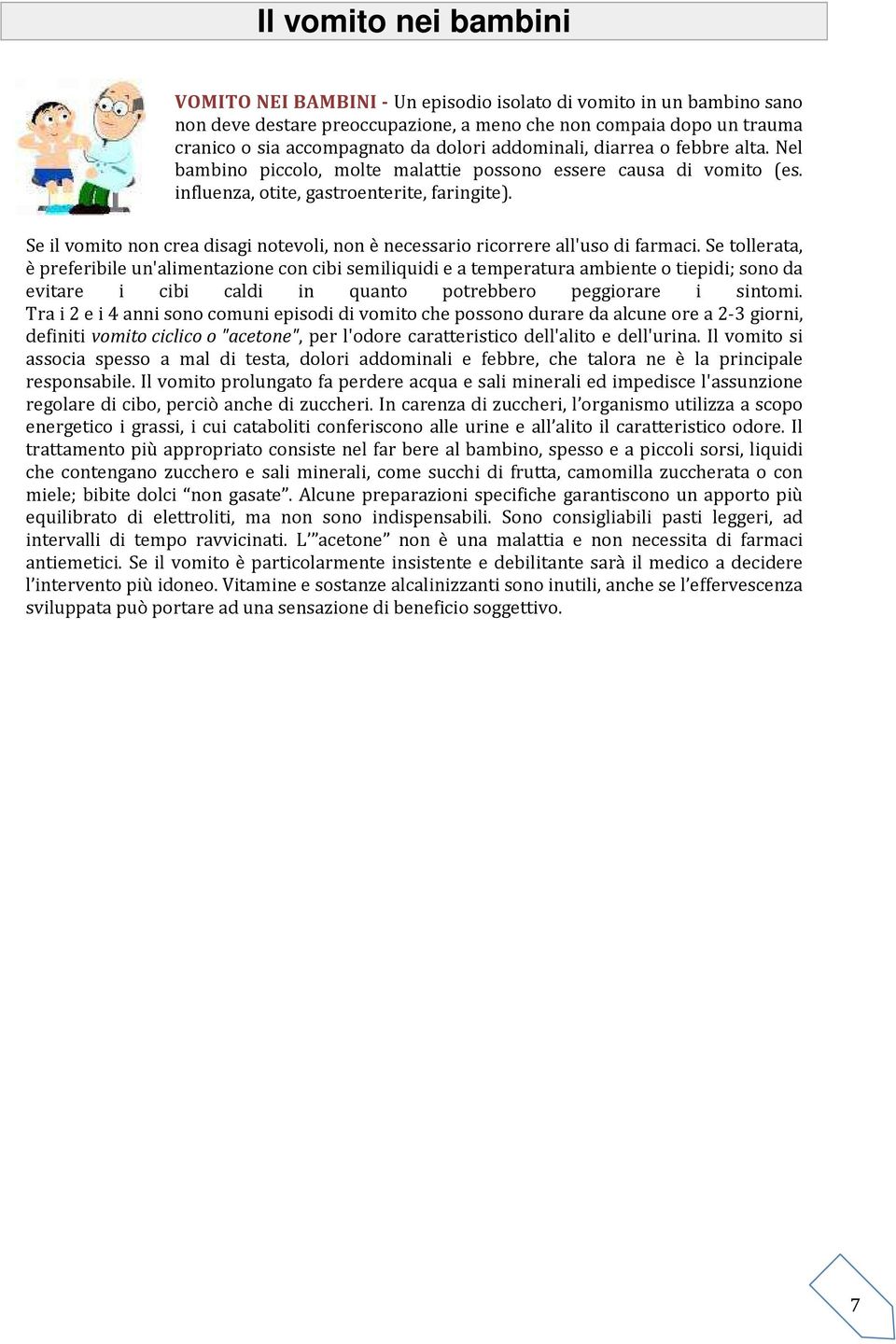 Se il vomito non crea disagi notevoli, non è necessario ricorrere all'uso di farmaci.