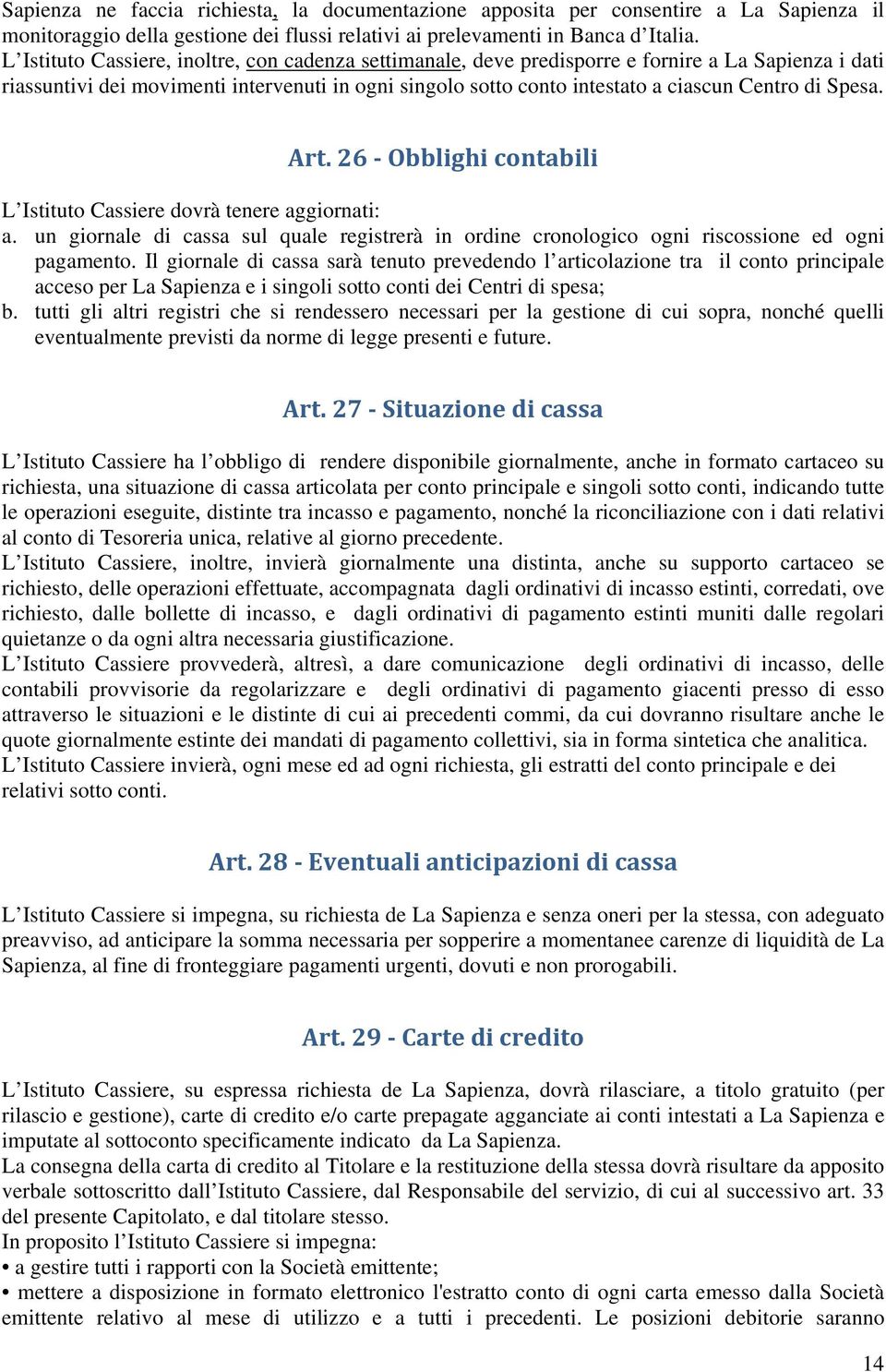 Spesa. Art. 26 Obblighi contabili L Istituto Cassiere dovrà tenere aggiornati: a. un giornale di cassa sul quale registrerà in ordine cronologico ogni riscossione ed ogni pagamento.