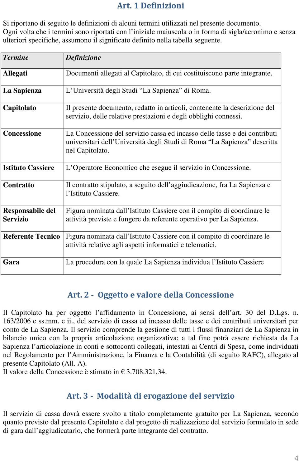 Termine Allegati La Sapienza Capitolato Concessione Istituto Cassiere Contratto Responsabile del Servizio Definizione Documenti allegati al Capitolato, di cui costituiscono parte integrante.