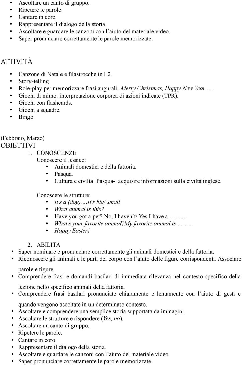 . Giochi di mimo: interpretazione corporea di azioni indicate (TPR). Giochi con flashcards. Giochi a squadre. Bingo. (Febbraio, Marzo) OBIETTIVI 1.