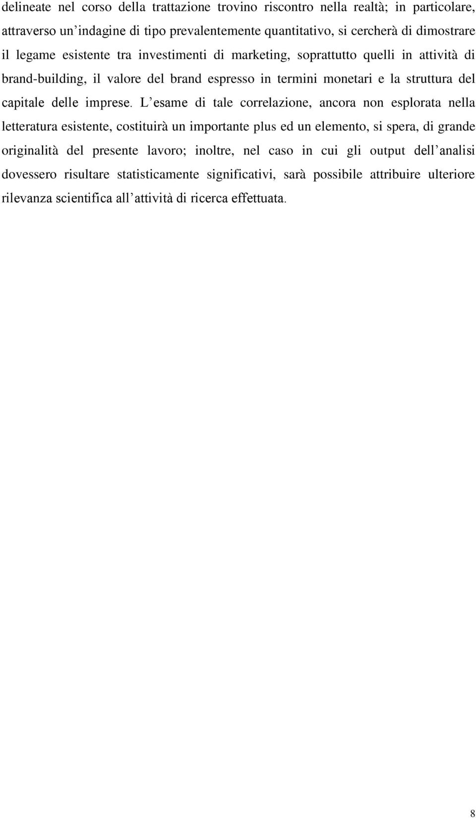 L esame di tale correlazione, ancora non esplorata nella letteratura esistente, costituirà un importante plus ed un elemento, si spera, di grande originalità del presente lavoro;