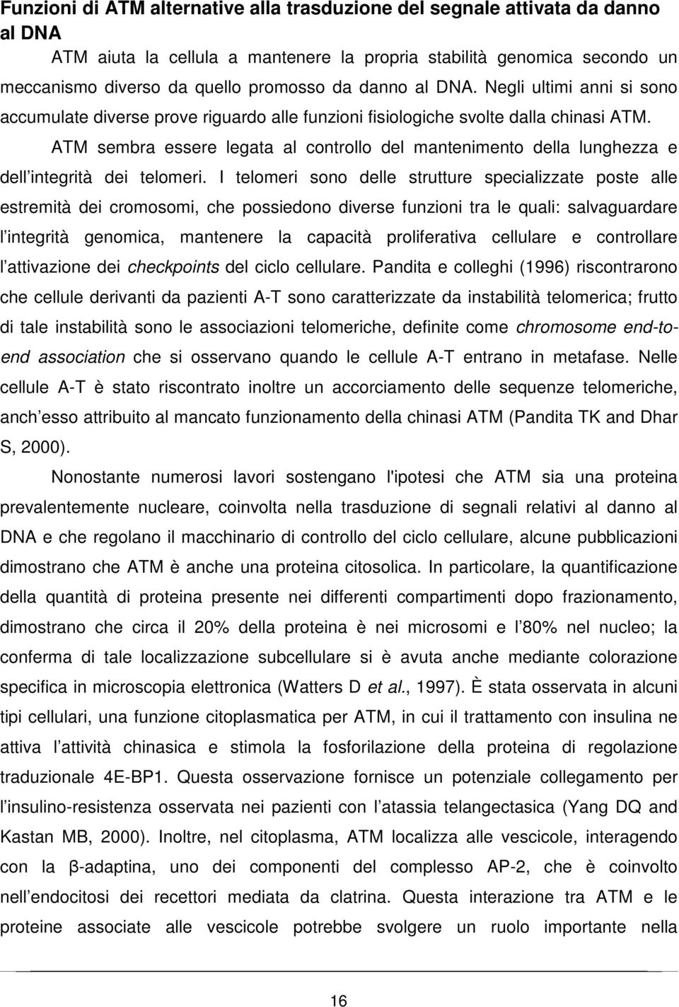 ATM sembra essere legata al controllo del mantenimento della lunghezza e dell integrità dei telomeri.