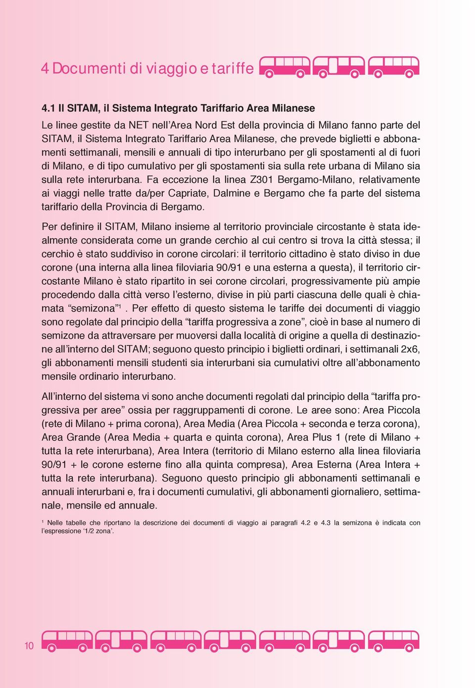 che prevede biglietti e abbonamenti settimanali, mensili e annuali di tipo interurbano per gli spostamenti al di fuori di Milano, e di tipo cumulativo per gli spostamenti sia sulla rete urbana di