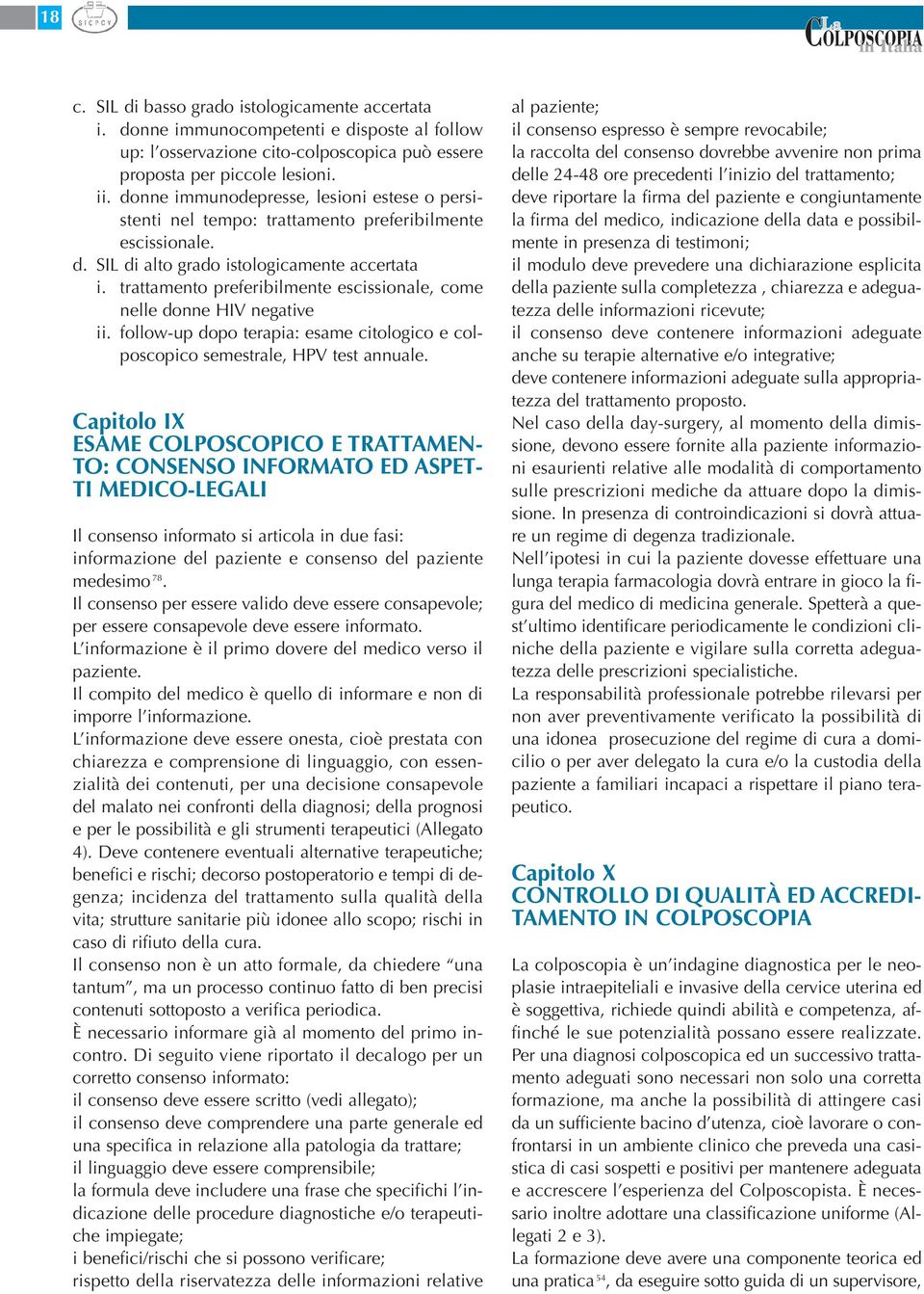 trattamento preferibilmente escissionale, come nelle donne HIV negative ii. follow-up dopo terapia: esame citologico e colposcopico semestrale, HPV test annuale.