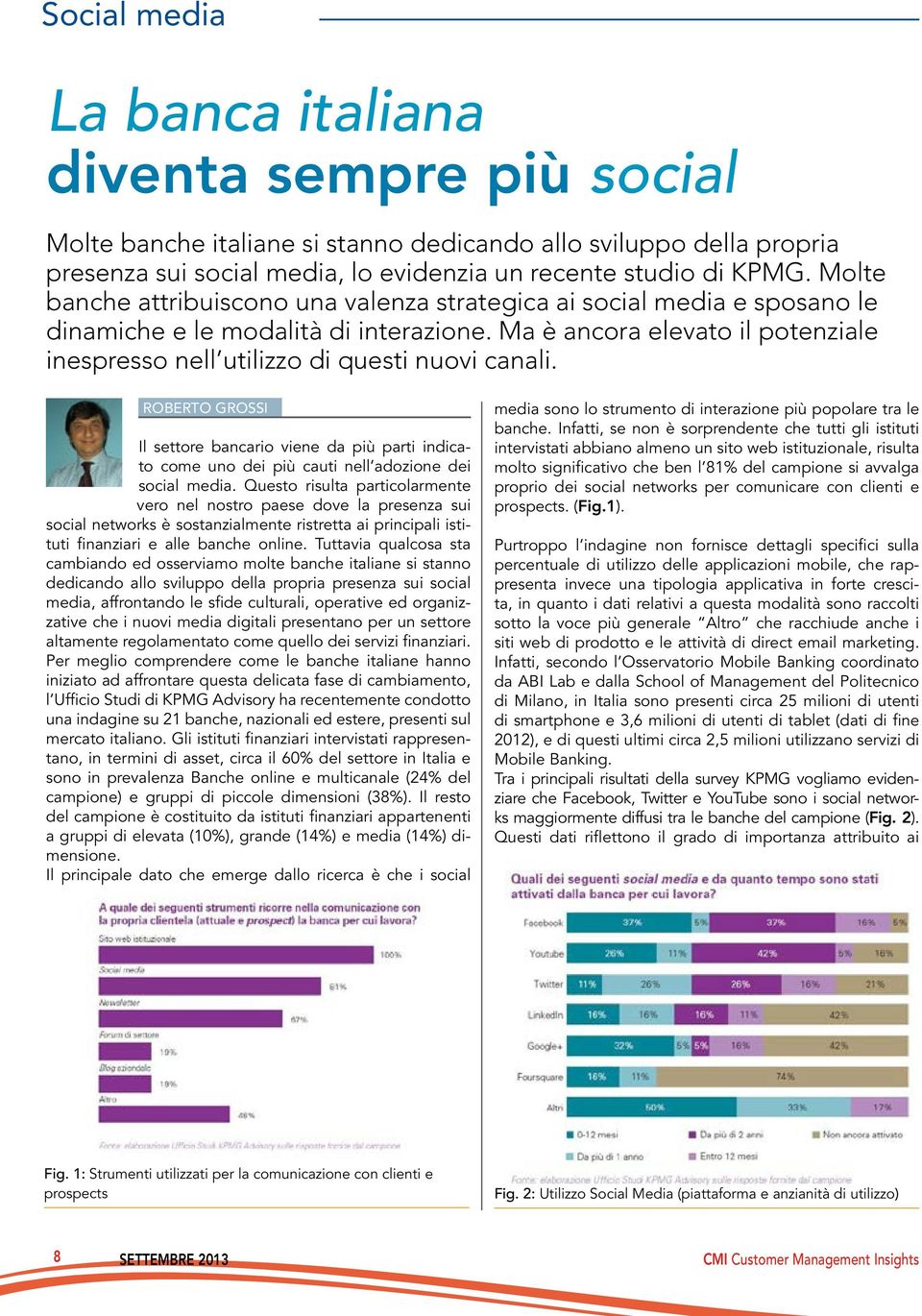 Ma è ancora elevato il potenziale inespresso nell utilizzo di questi nuovi canali. ROBERTO GROSSI Il settore bancario viene da più parti indicato come uno dei più cauti nell adozione dei social media.