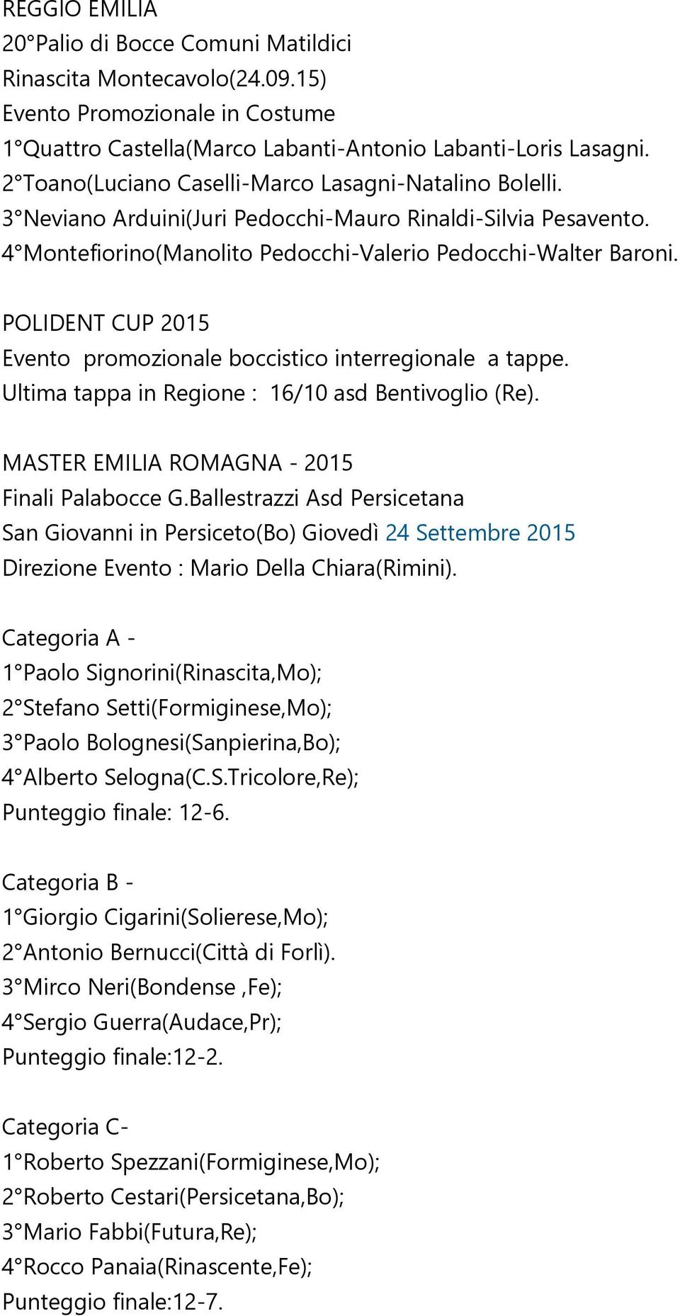 POLIDENT CUP 2015 Evento promozionale boccistico interregionale a tappe. Ultima tappa in Regione : 16/10 asd Bentivoglio (Re). MASTER EMILIA ROMAGNA - 2015 Finali Palabocce G.