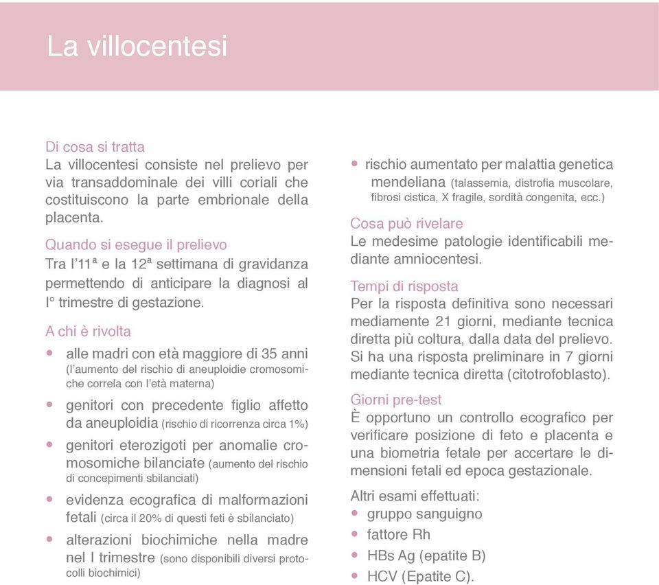 A chi è rivolta alle madri con età maggiore di 35 anni (l aumento del rischio di aneuploidie cromosomiche correla con l età materna) genitori con precedente figlio affetto da aneuploidia (rischio di