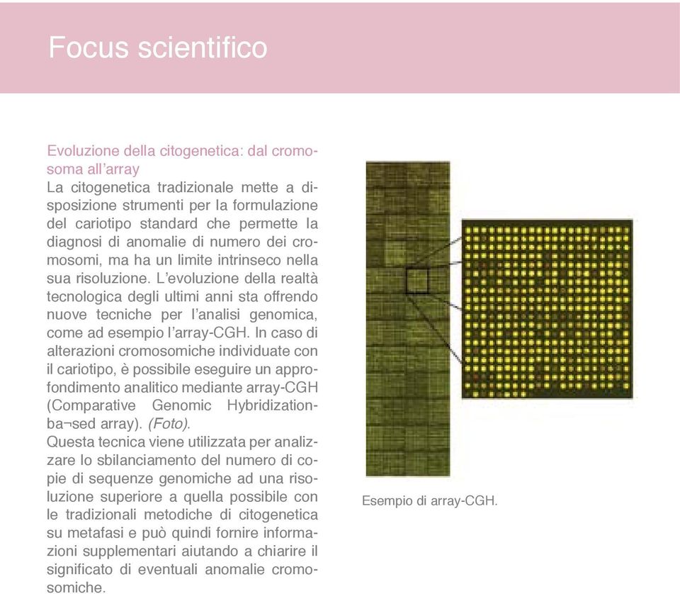 L evoluzione della realtà tecnologica degli ultimi anni sta offrendo nuove tecniche per l analisi genomica, come ad esempio l array-cgh.