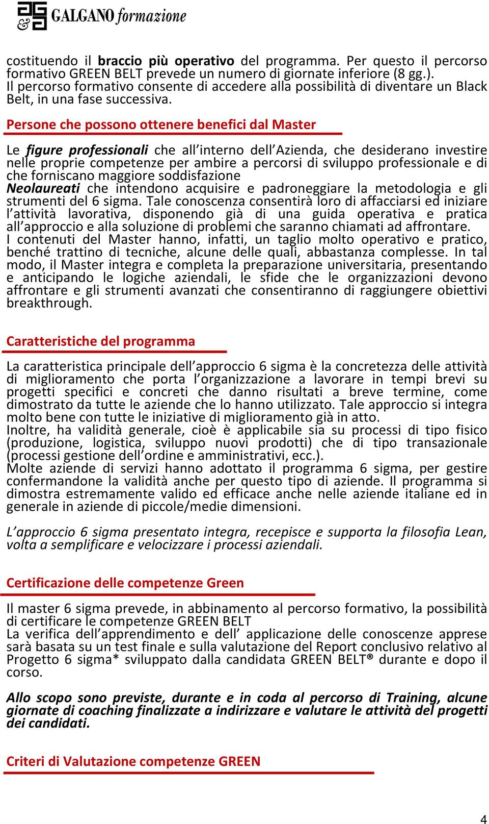 Persone che possono ottenere benefici dal Master Le figure professionali che all interno dell Azienda, che desiderano investire nelle proprie competenze per ambire a percorsi di sviluppo