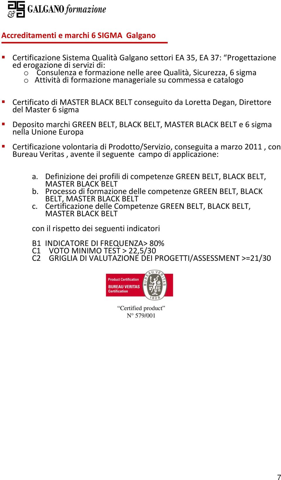BLACK BELT, MASTER BLACK BELT e 6 sigma nella Unione Europa Certificazione volontaria di Prodotto/Servizio, conseguita a marzo 2011, con Bureau Veritas, avente il seguente campo di applicazione: a.