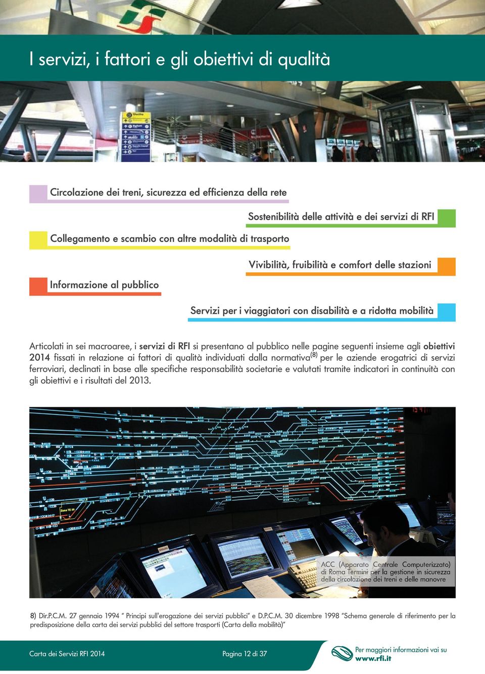 presentano al pubblico nelle pagine seguenti insieme agli obiettivi 2014 fi ssati in relazione ai fattori di qualità individuati dalla normativa (8) per le aziende erogatrici di servizi ferroviari,