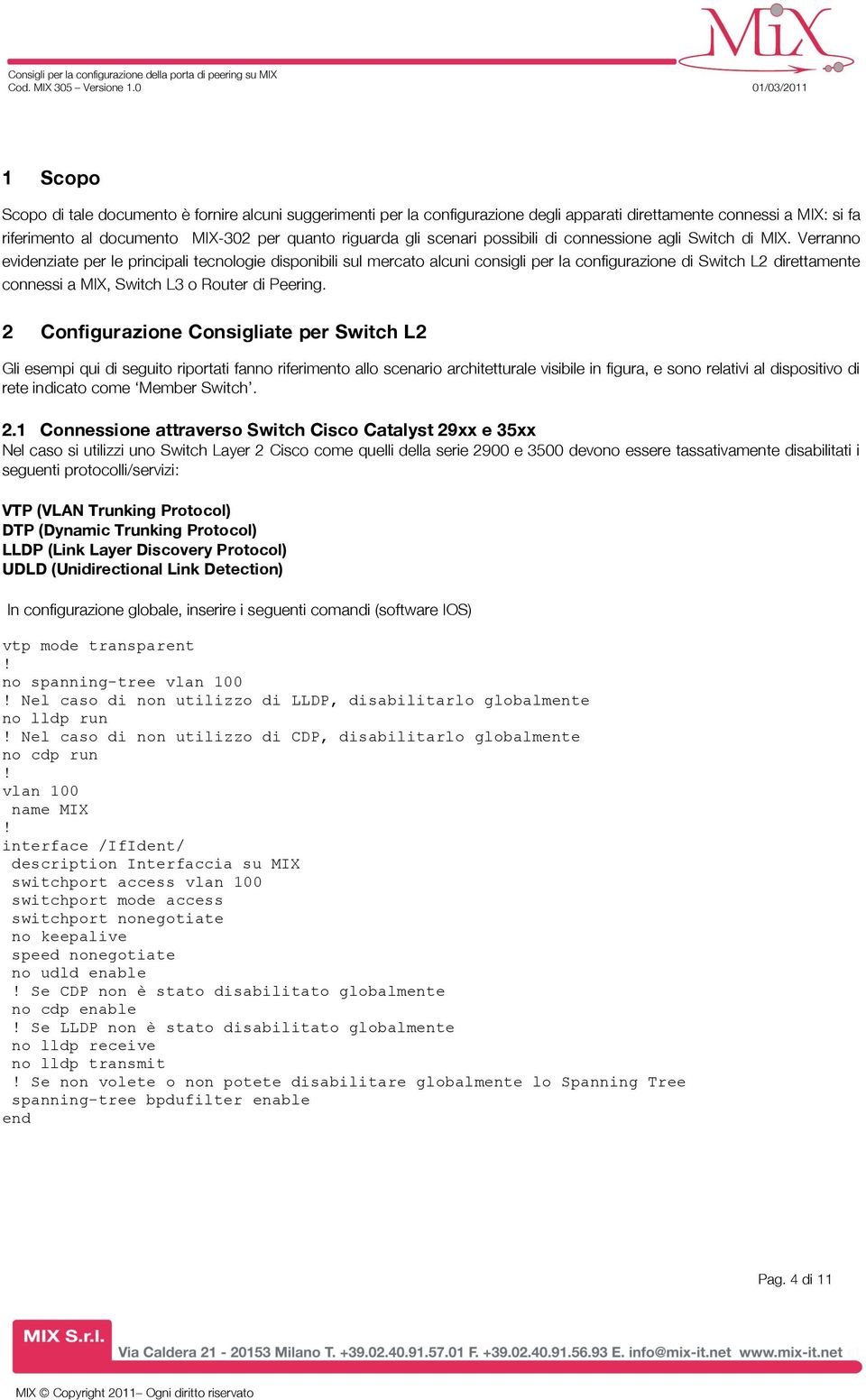 Verranno evidenziate per le principali tecnologie disponibili sul mercato alcuni consigli per la configurazione di Switch L2 direttamente connessi a MIX, Switch L3 o Router di Peering.