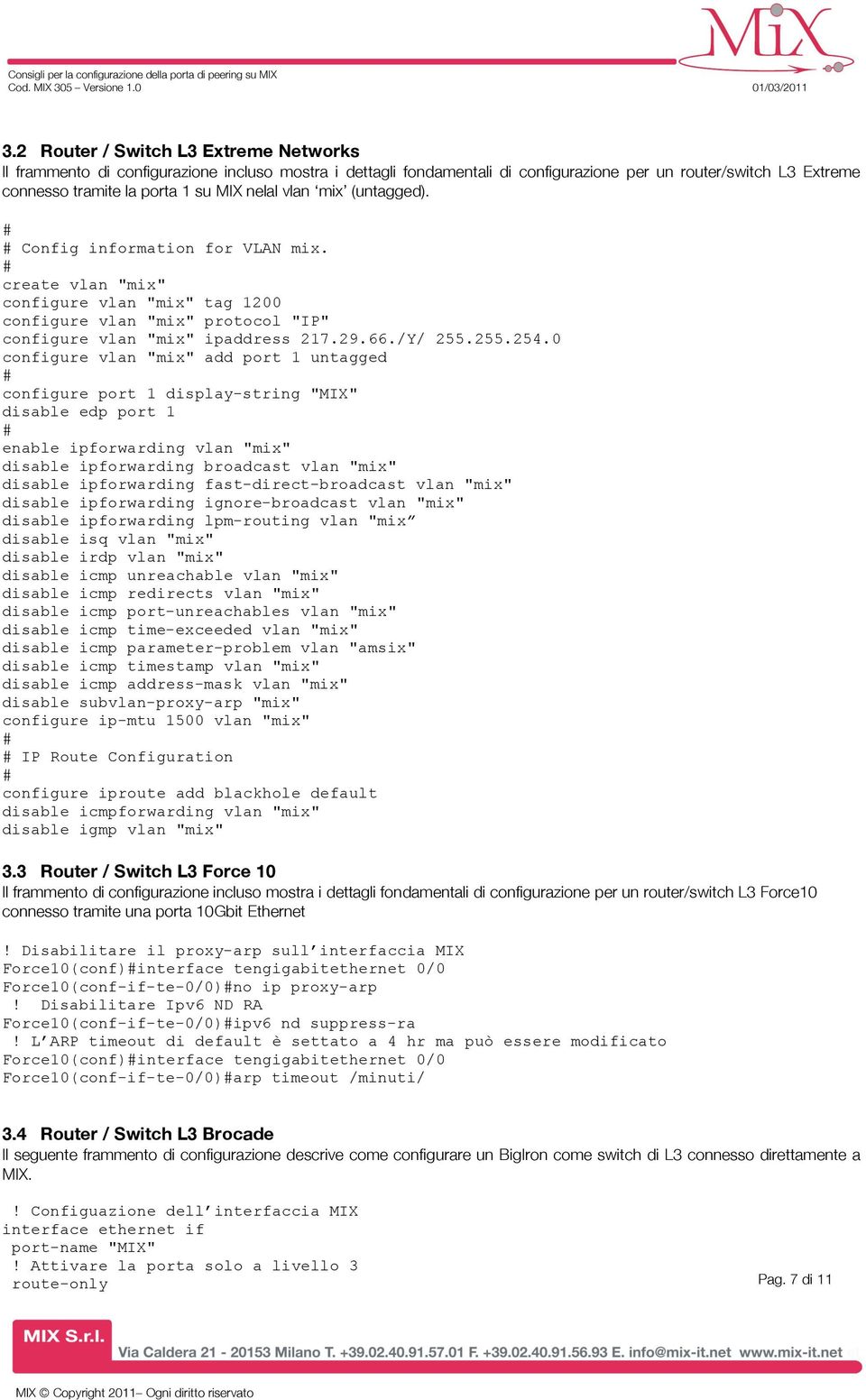 0 configure vlan "mix" add port 1 untagged configure port 1 display-string "MIX" disable edp port 1 enable ipforwarding vlan "mix" disable ipforwarding broadcast vlan "mix" disable ipforwarding