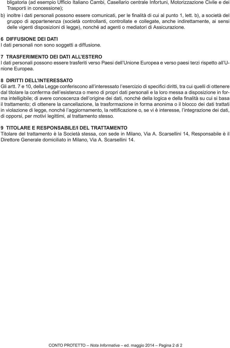 b), a società del gruppo di appartenenza (società controllanti, controllate e collegate, anche indirettamente, ai sensi delle vigenti disposizioni di legge), nonché ad agenti o mediatori di