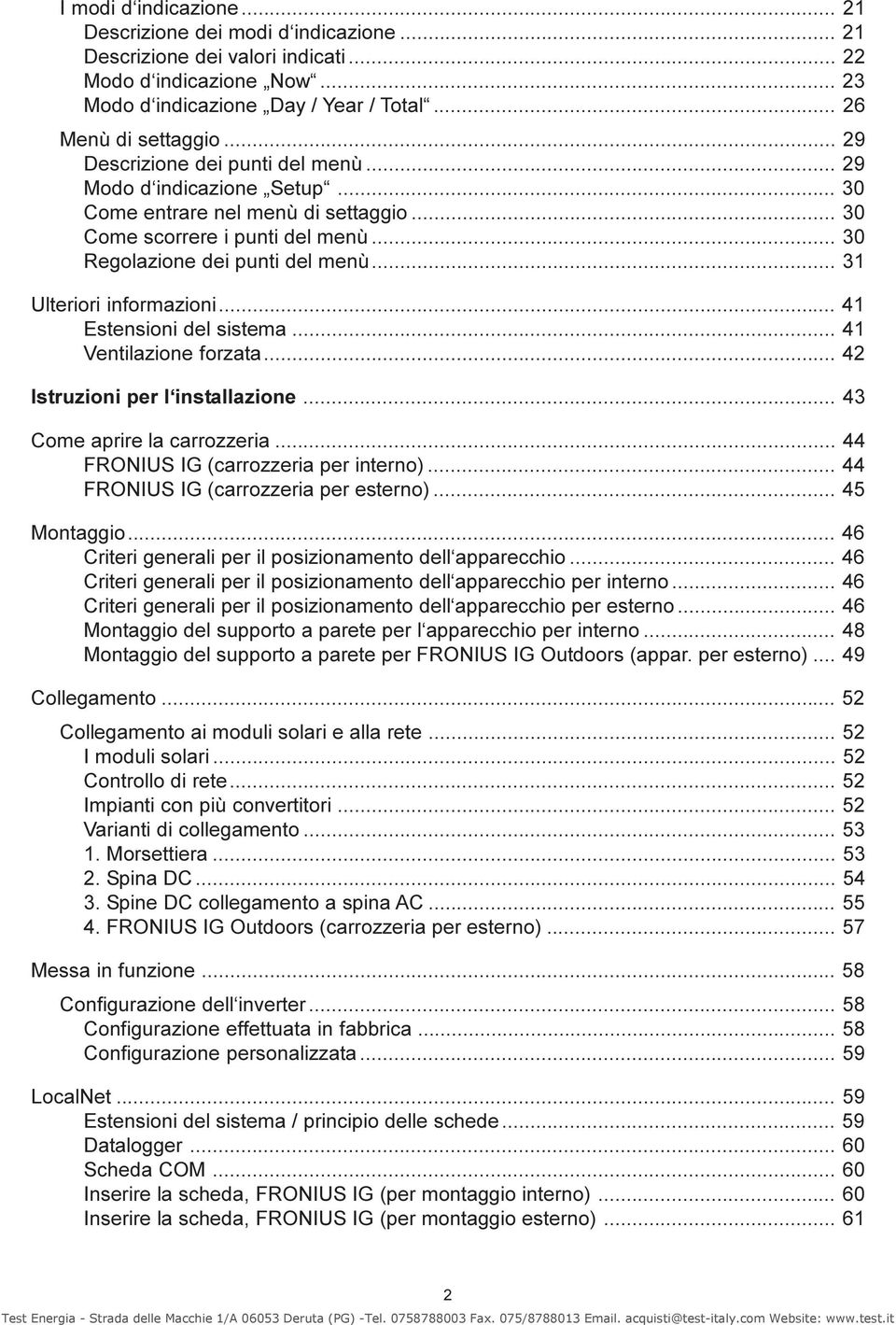 .. 31 Ulteriori informazioni... 41 Estensioni del sistema... 41 Ventilazione forzata... 42 Istruzioni per l installazione... 43 Come aprire la carrozzeria... 44 FRONIUS IG (carrozzeria per interno).