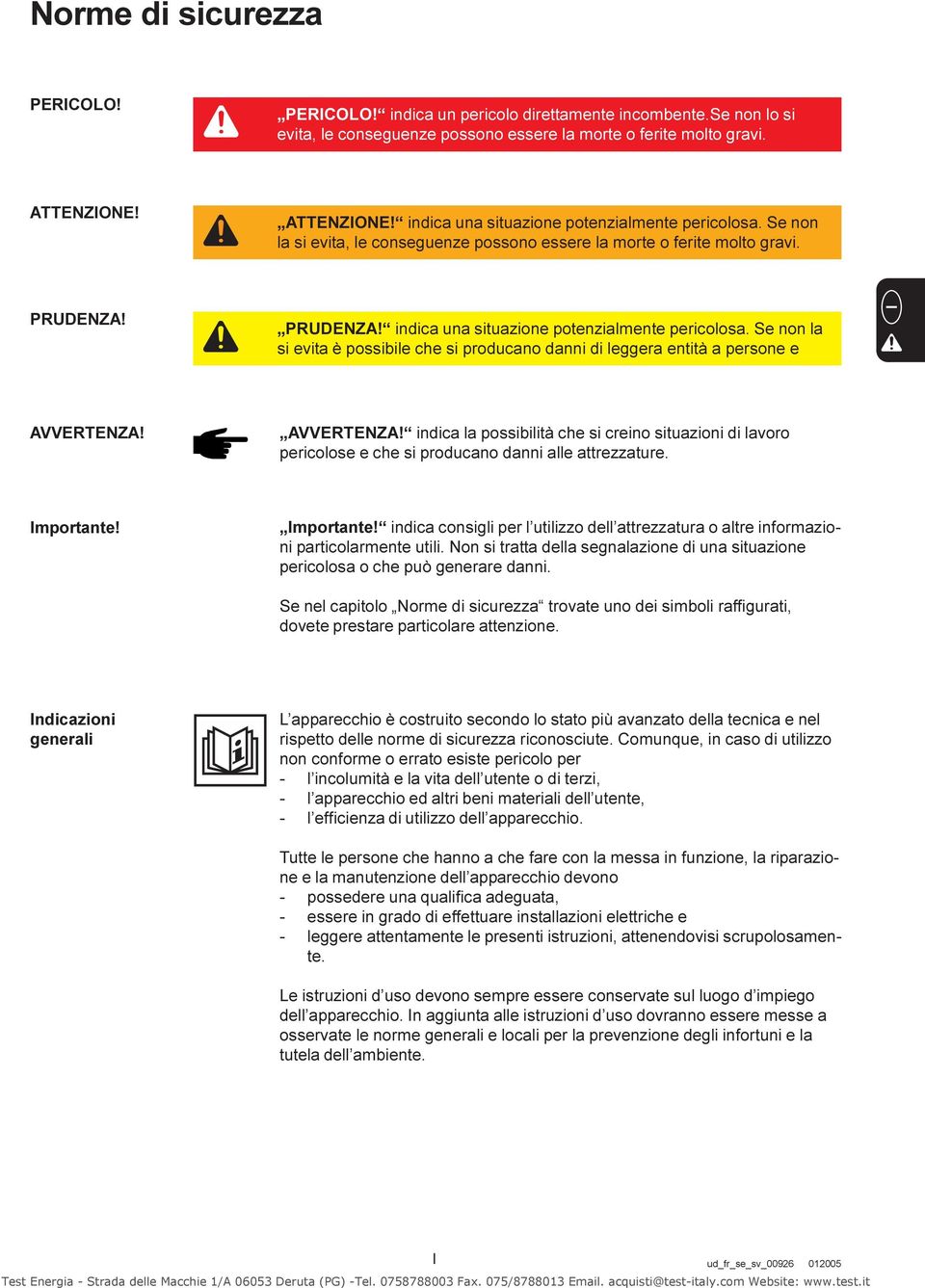 AVVERTENZA! indica la possibilità che si creino situazioni di lavoro pericolose e che si producano danni alle attrezzature. Importante!