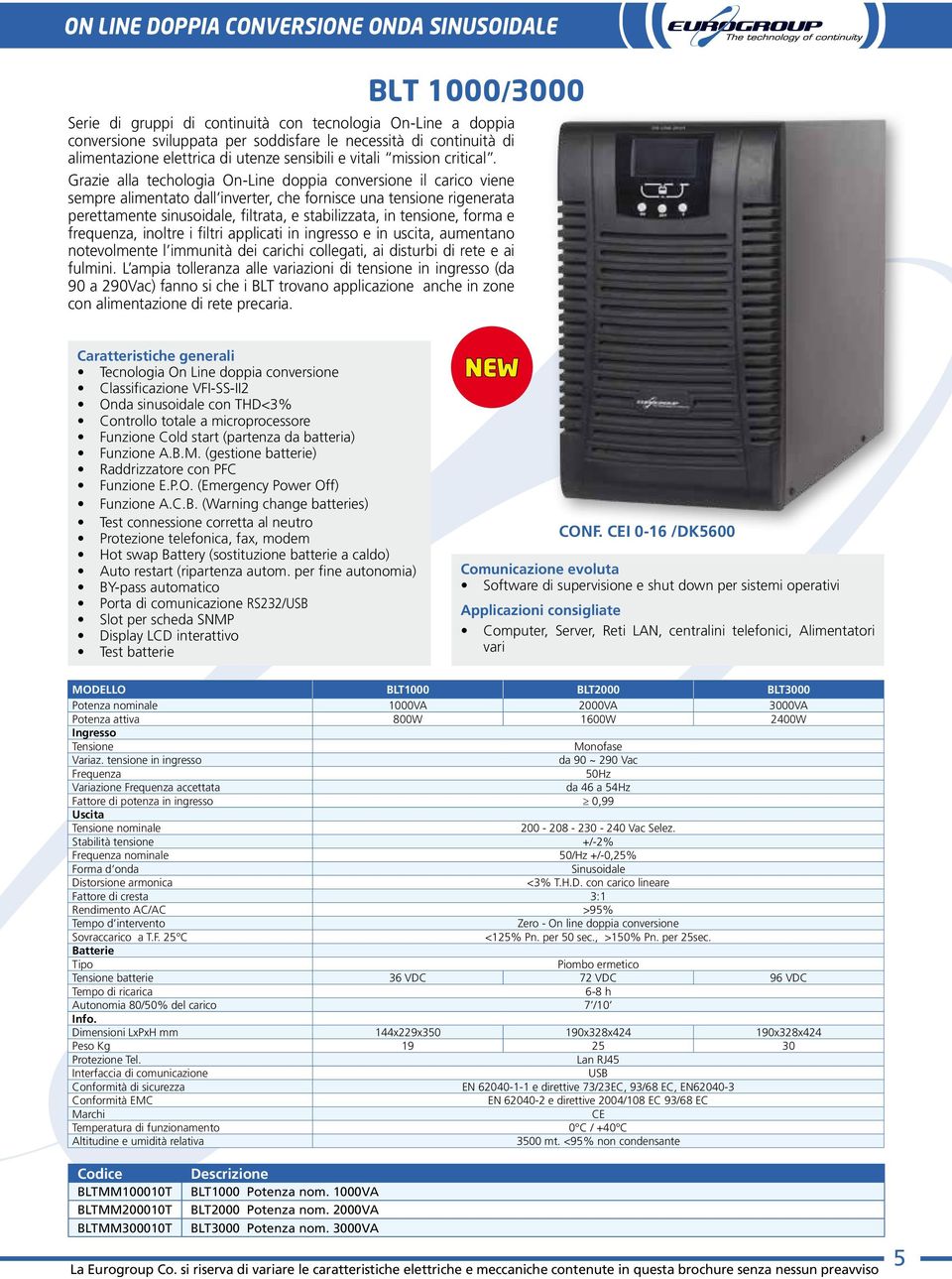 Grazie alla techologia On-Line doppia conversione il carico viene sempre alimentato dall inverter, che fornisce una tensione rigenerata perettamente sinusoidale, filtrata, e stabilizzata, in