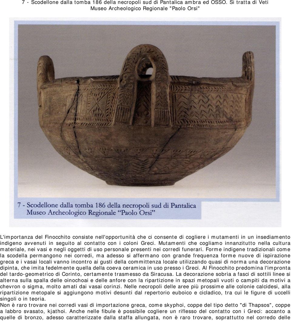 seguito al contatto con i coloni Greci. Mutamenti che cogliamo innanzitutto nella cultura materiale, nei vasi e negli oggetti di uso personale presenti nei corredi funerari.