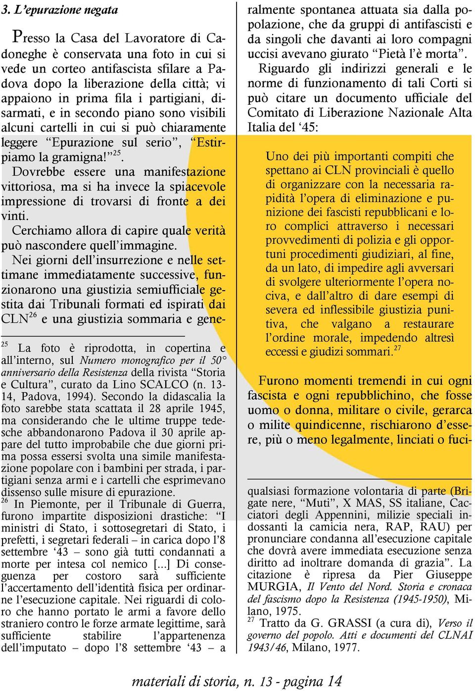 Dovrebbe essere una manifestazione vittoriosa, ma si ha invece la spiacevole impressione di trovarsi di fronte a dei vinti. Cerchiamo allora di capire quale verità può nascondere quell immagine.