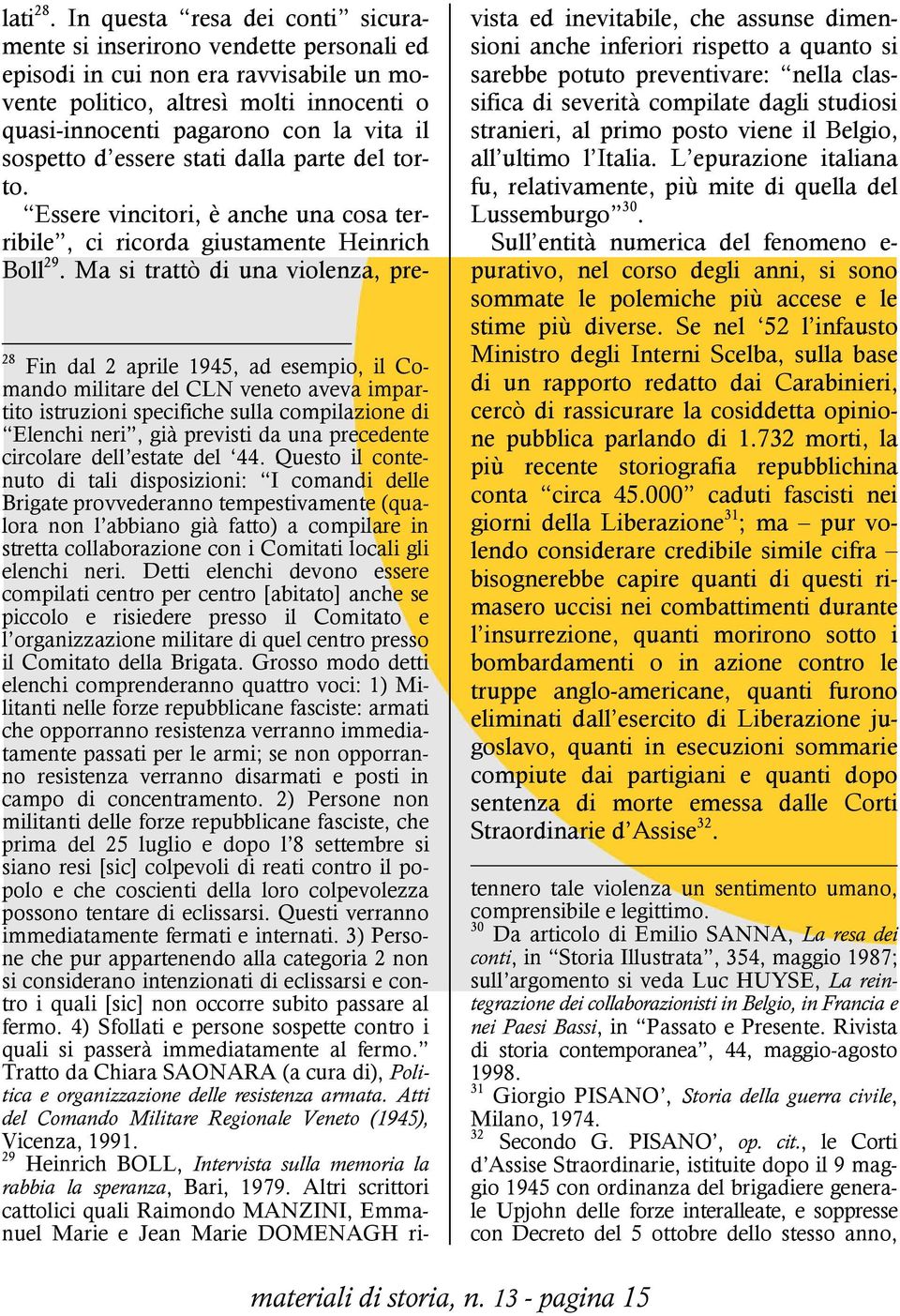 sospetto d essere stati dalla parte del torto. Essere vincitori, è anche una cosa terribile, ci ricorda giustamente Heinrich Boll 29.