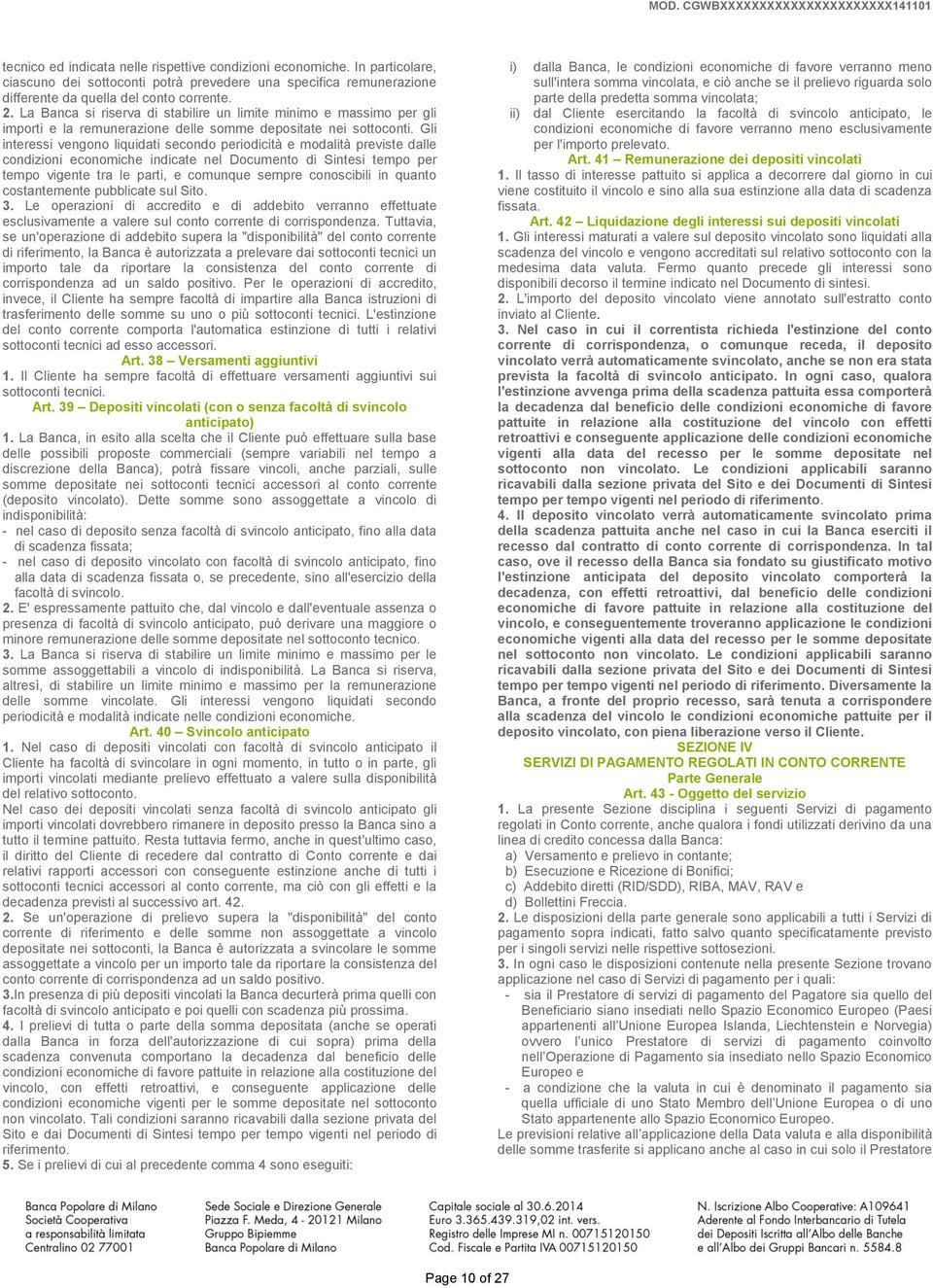 Gli interessi vengono liquidati secondo periodicità e modalità previste dalle condizioni economiche indicate nel Documento di Sintesi tempo per tempo vigente tra le parti, e comunque sempre