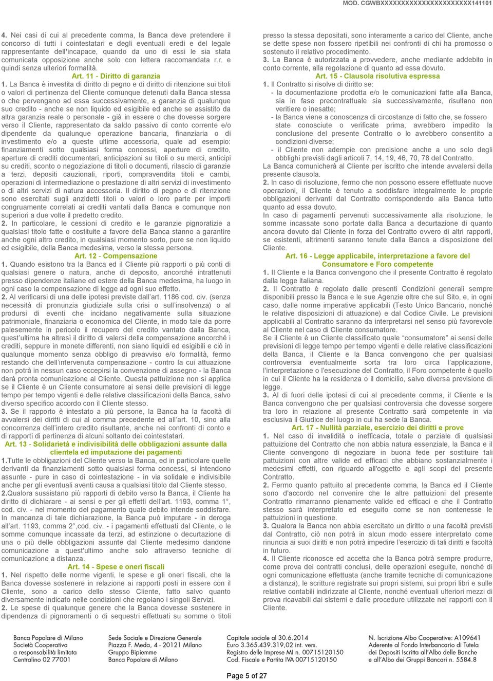 La Banca è investita di diritto di pegno e di diritto di ritenzione sui titoli o valori di pertinenza del Cliente comunque detenuti dalla Banca stessa o che pervengano ad essa successivamente, a