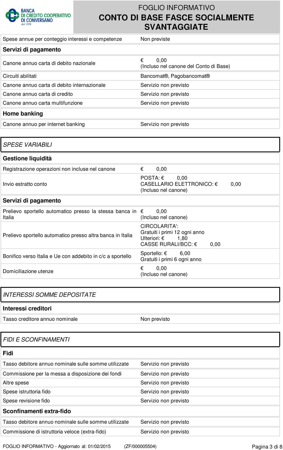 Registrazione operazioni non incluse nel canone Invio estratto conto Servizi di pagamento POSTA: CASELLARIO ELETTRONICO: (Incluso nel canone) Prelievo sportello automatico presso la stessa banca in