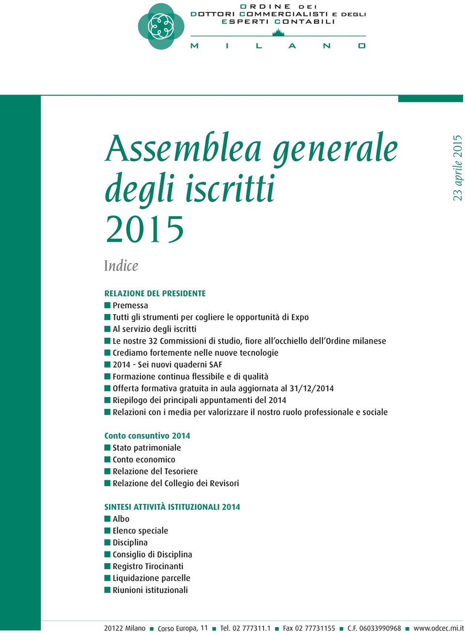 aula aggiornata al 31/12/2014 Riepilogo dei principali appuntamenti del 2014 Relazioni con i media per valorizzare il nostro ruolo professionale e sociale Conto consuntivo 2014 Stato patrimoniale