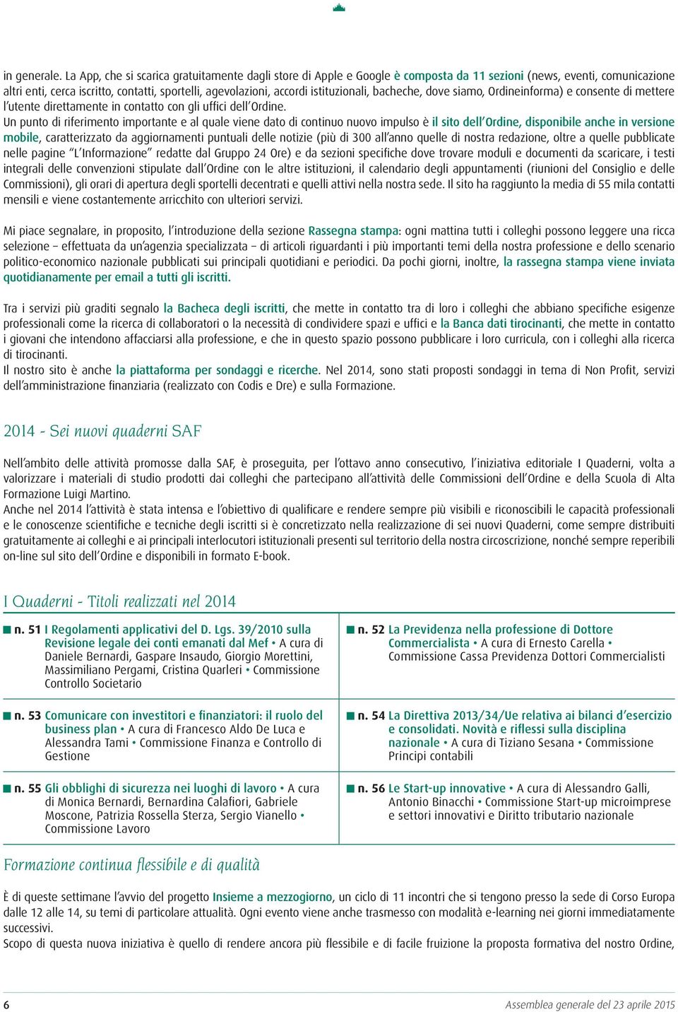 istituzionali, bacheche, dove siamo, Ordineinforma) e consente di mettere l utente direttamente in contatto con gli uffici dell Ordine.