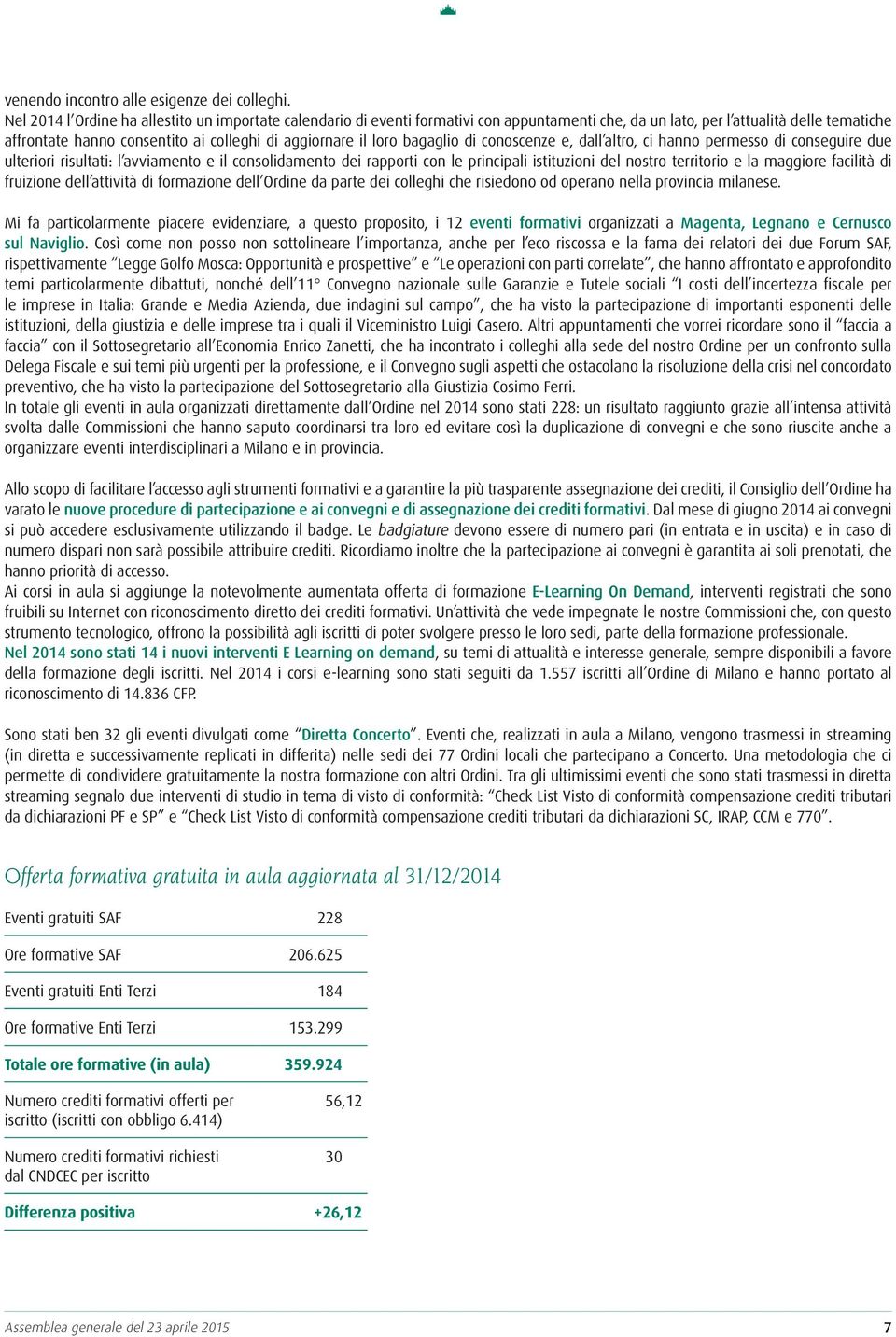 loro bagaglio di conoscenze e, dall altro, ci hanno permesso di conseguire due ulteriori risultati: l avviamento e il consolidamento dei rapporti con le principali istituzioni del nostro territorio e