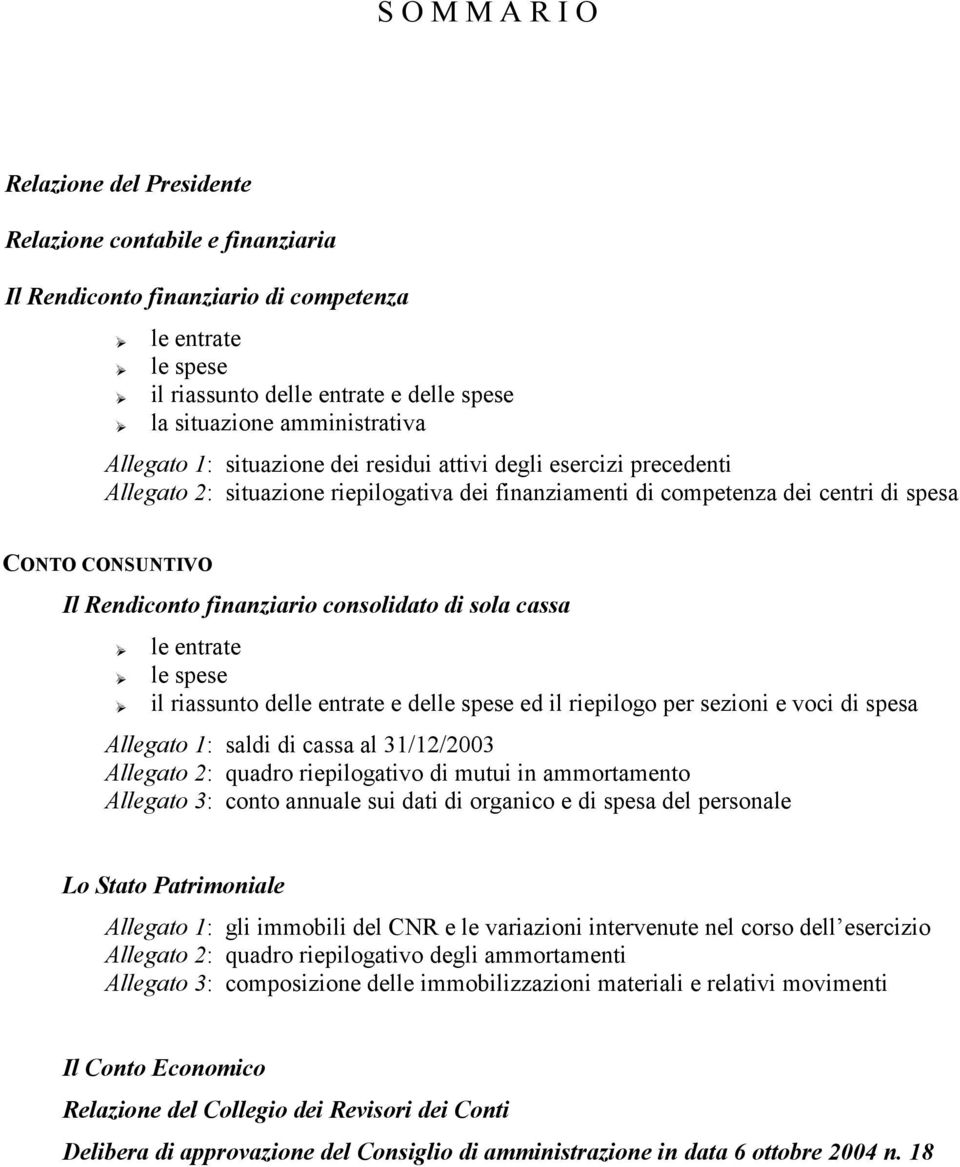 Rendiconto finanziario consolidato di sola cassa le entrate le spese il riassunto delle entrate e delle spese ed il riepilogo per sezioni e voci di spesa Allegato 1: saldi di cassa al 31/12/2003