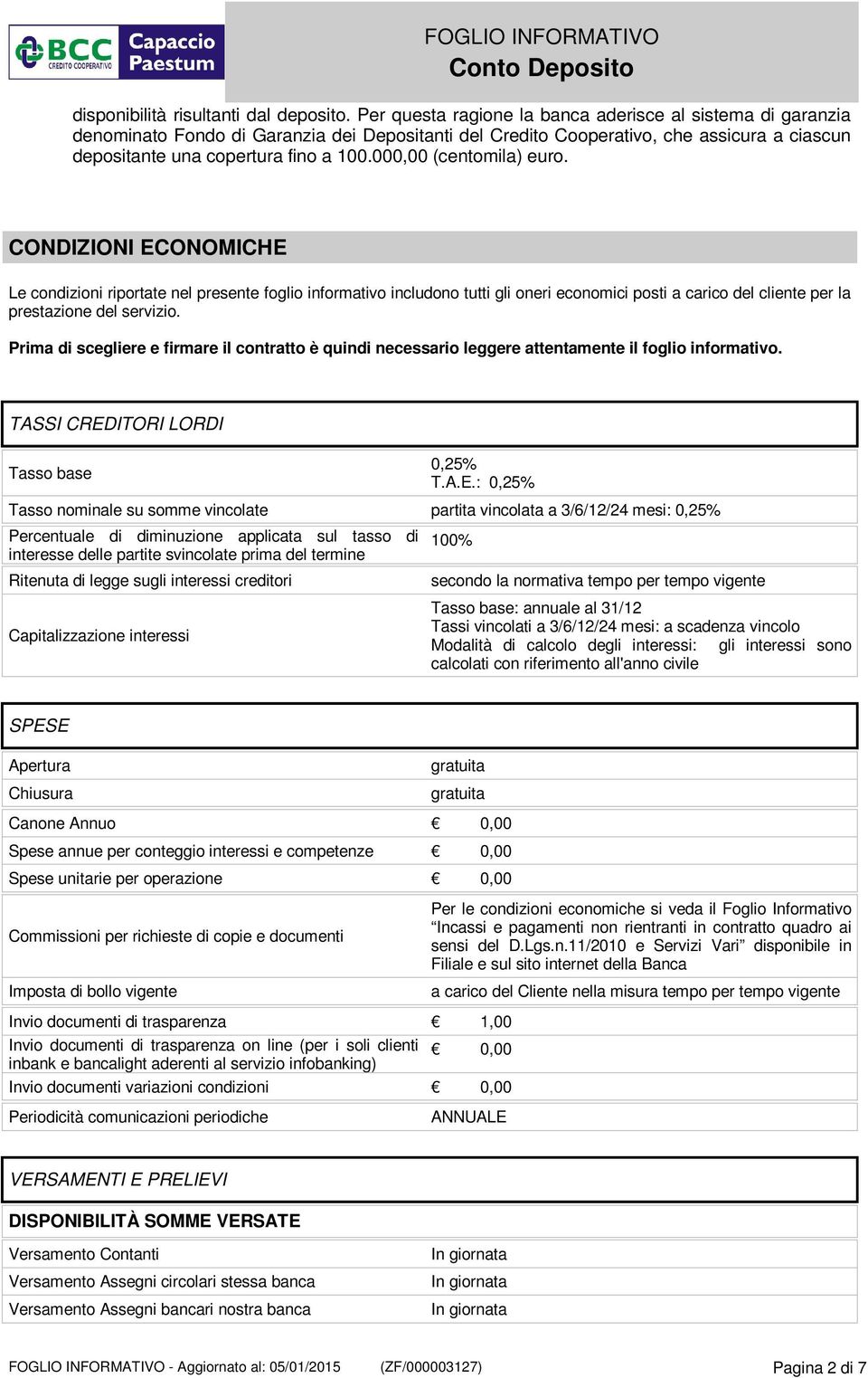 000,00 (centomila) euro. CONDIZIONI ECONOMICHE Le condizioni riportate nel presente foglio informativo includono tutti gli oneri economici posti a carico del cliente per la prestazione del servizio.