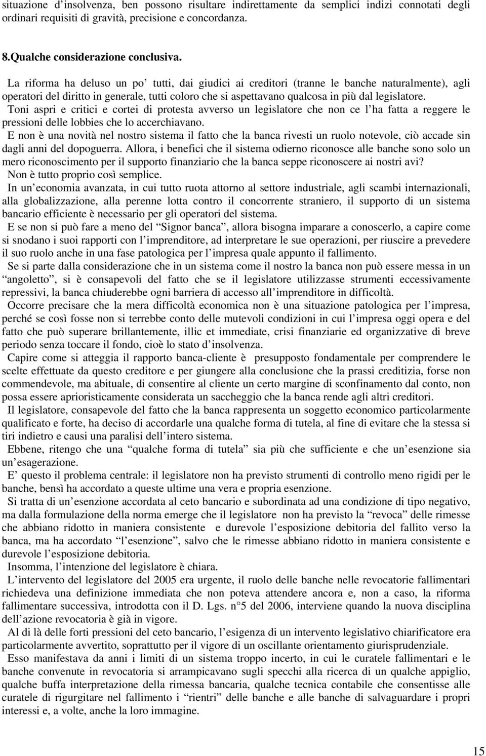 Toni aspri e critici e cortei di protesta avverso un legislatore che non ce l ha fatta a reggere le pressioni delle lobbies che lo accerchiavano.