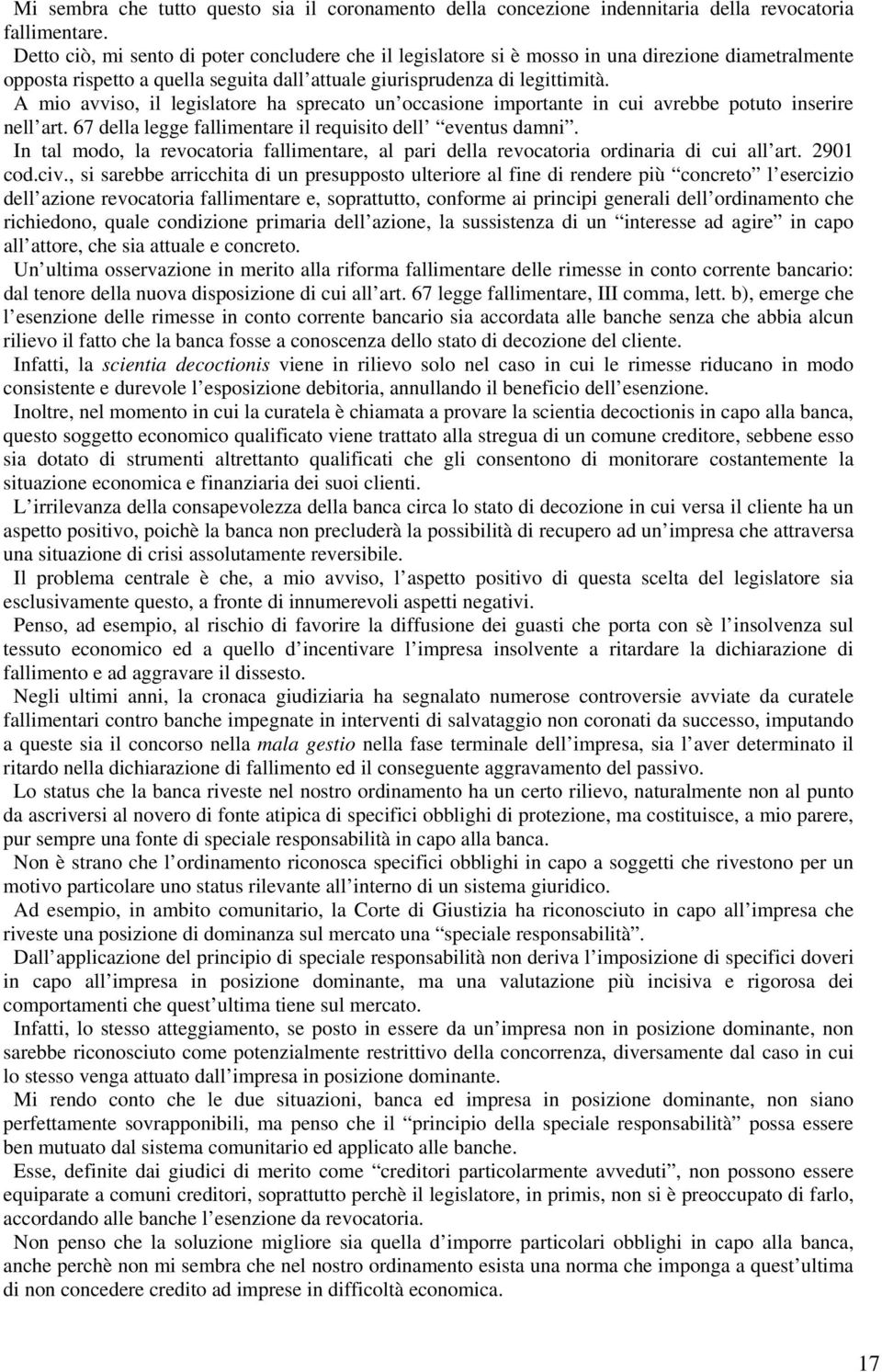 A mio avviso, il legislatore ha sprecato un occasione importante in cui avrebbe potuto inserire nell art. 67 della legge fallimentare il requisito dell eventus damni.