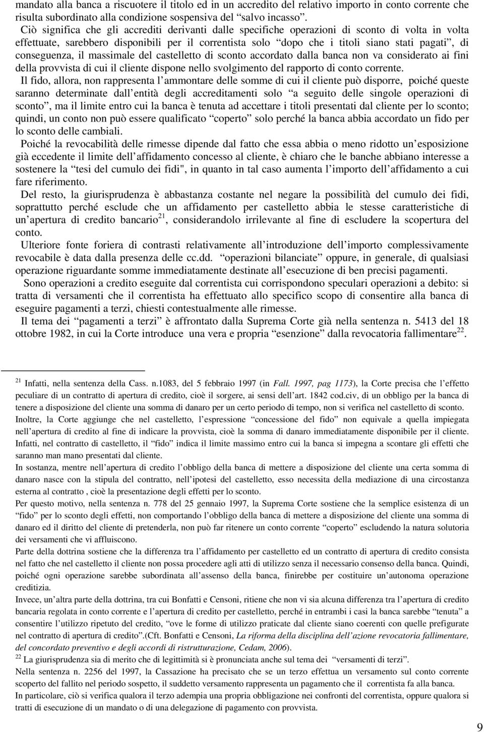 conseguenza, il massimale del castelletto di sconto accordato dalla banca non va considerato ai fini della provvista di cui il cliente dispone nello svolgimento del rapporto di conto corrente.