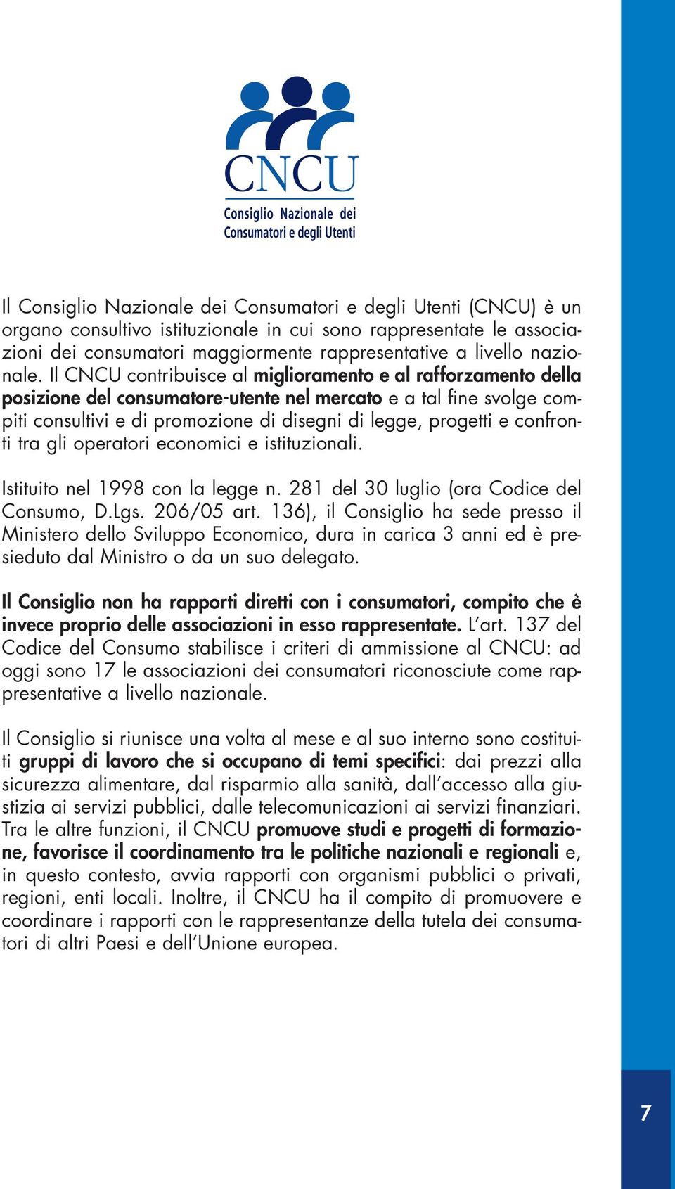 Il CNCU contribuisce al miglioramento e al rafforzamento della posizione del consumatore-utente nel mercato e a tal fine svolge compiti consultivi e di promozione di disegni di legge, progetti e