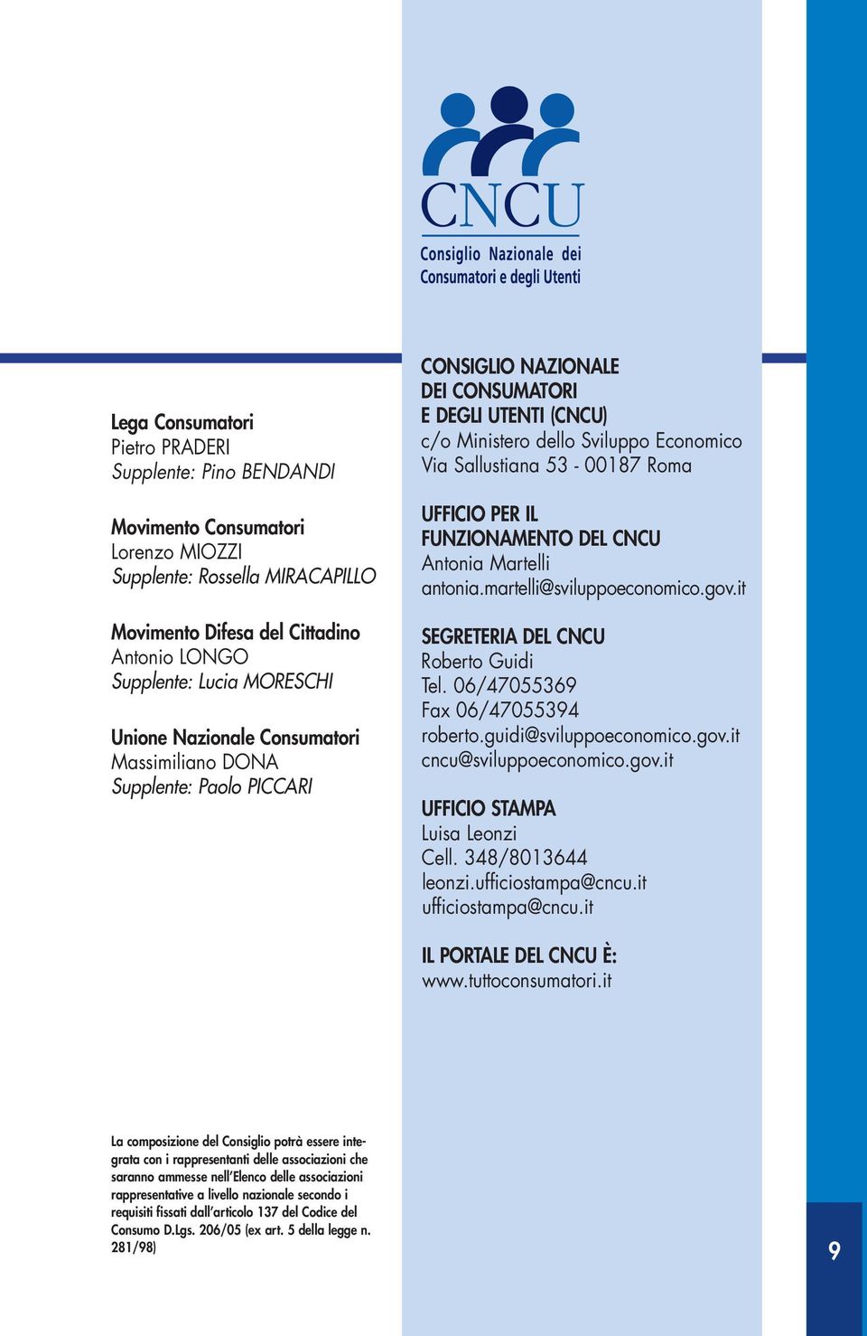 UFFICIO PER IL FUNZIONAMENTO DEL CNCU Antonia Martelli antonia.martelli@sviluppoeconomico.gov.it SEGRETERIA DEL CNCU Roberto Guidi Tel. 06/47055369 Fax 06/47055394 roberto.guidi@sviluppoeconomico.gov.it cncu@sviluppoeconomico.