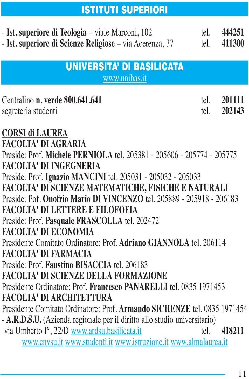 205381-205606 - 205774-205775 FACOLTA' DI INGEGNERIA Preside: Prof. Ignazio MANCINI tel. 205031-205032 - 205033 FACOLTA' DI SCIENZE MATEMATICHE, FISICHE E NATURALI Preside: Pof.