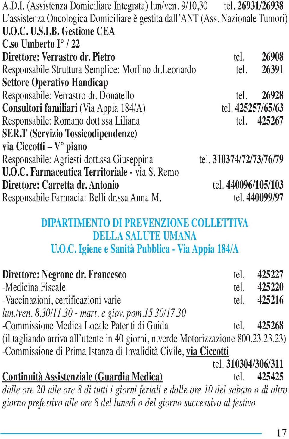 26928 Consultori familiari (Via Appia 184/A) tel. 425257/65/63 Responsabile: Romano dott.ssa Liliana tel. 425267 SER.T (Servizio Tossicodipendenze) via Ciccotti V piano Responsabile: Agriesti dott.