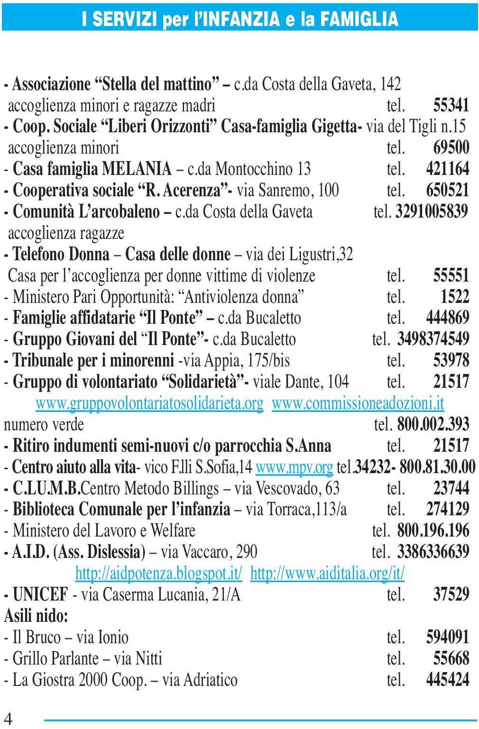 Acerenza - via Sanremo, 100 tel. 650521 - Comunità L arcobaleno c.da Costa della Gaveta tel.