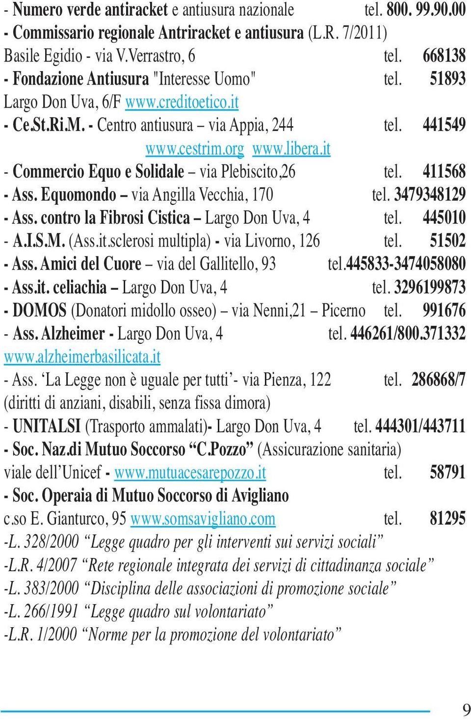 it - Commercio Equo e Solidale via Plebiscito,26 tel. 411568 - Ass. Equomondo via Angilla Vecchia, 170 tel. 3479348129 - Ass. contro la Fibrosi Cistica Largo Don Uva, 4 tel. 445010 - A.I.S.M. (Ass.it.sclerosi multipla) - via Livorno, 126 tel.